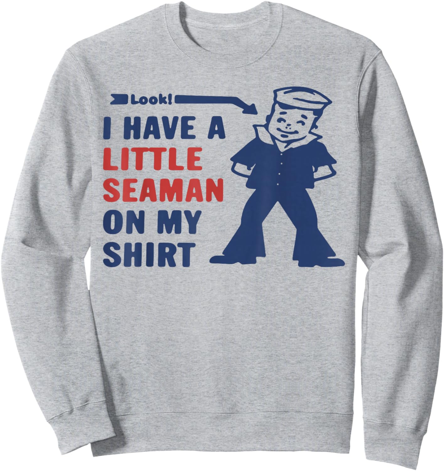 Look I Have A Little Seaman On My Shirt Sweatshirt - Sweatshirt | Ash
