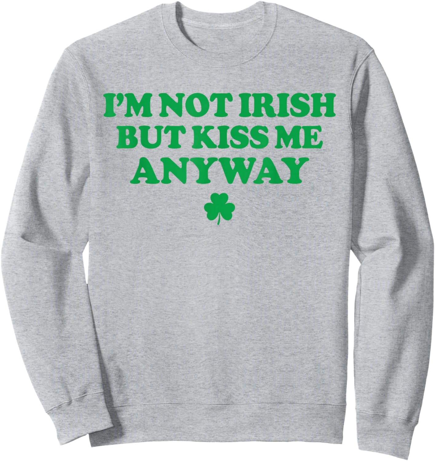 I'm Not Irish But Kiss Me Anyway Funny St Patricks Day Irish Sweatshirt - Sweatshirt | Ash