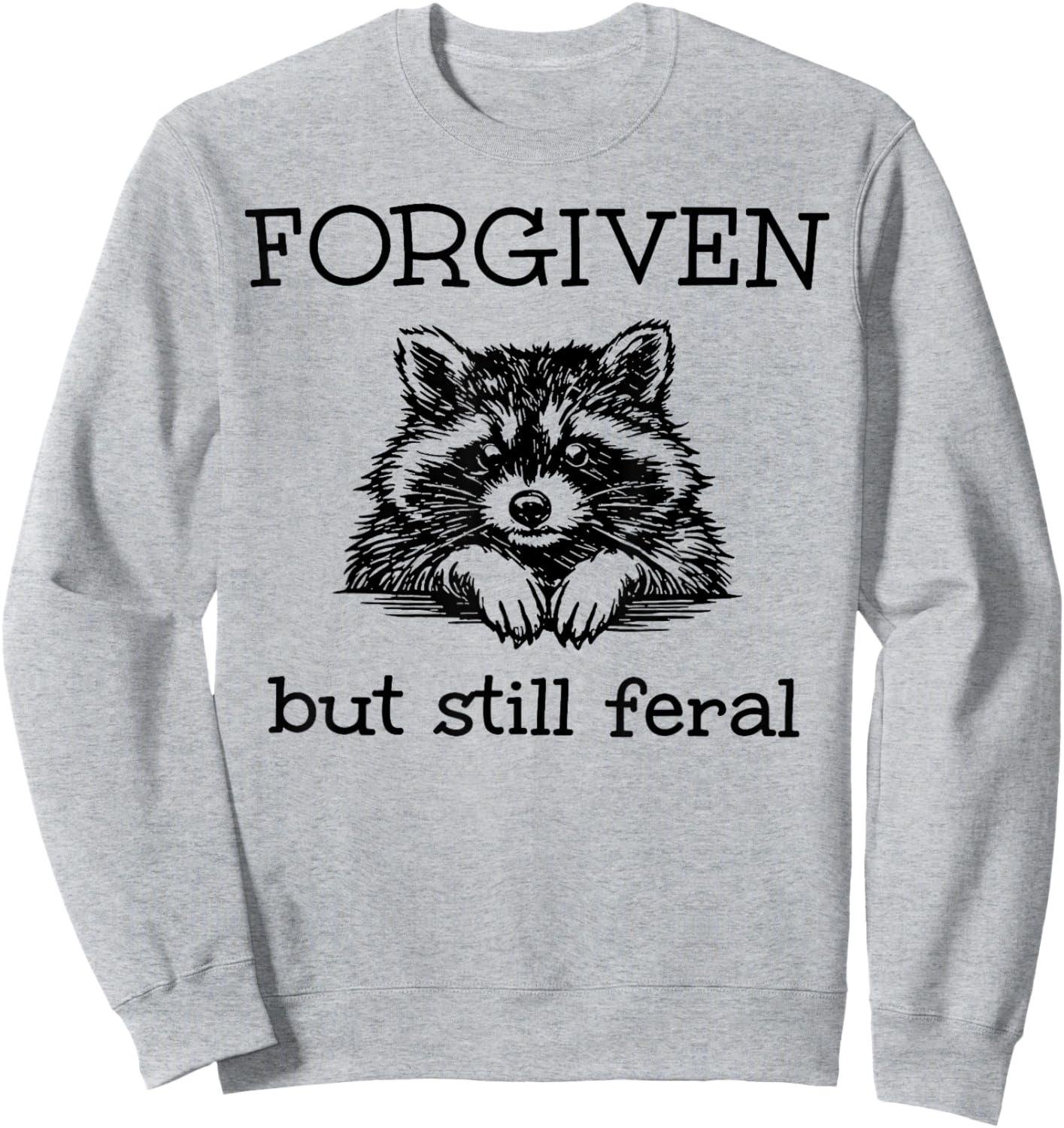 Forgiven But Still Feral Raccoon Funny Quote Sweatshirt - Sweatshirt | Ash