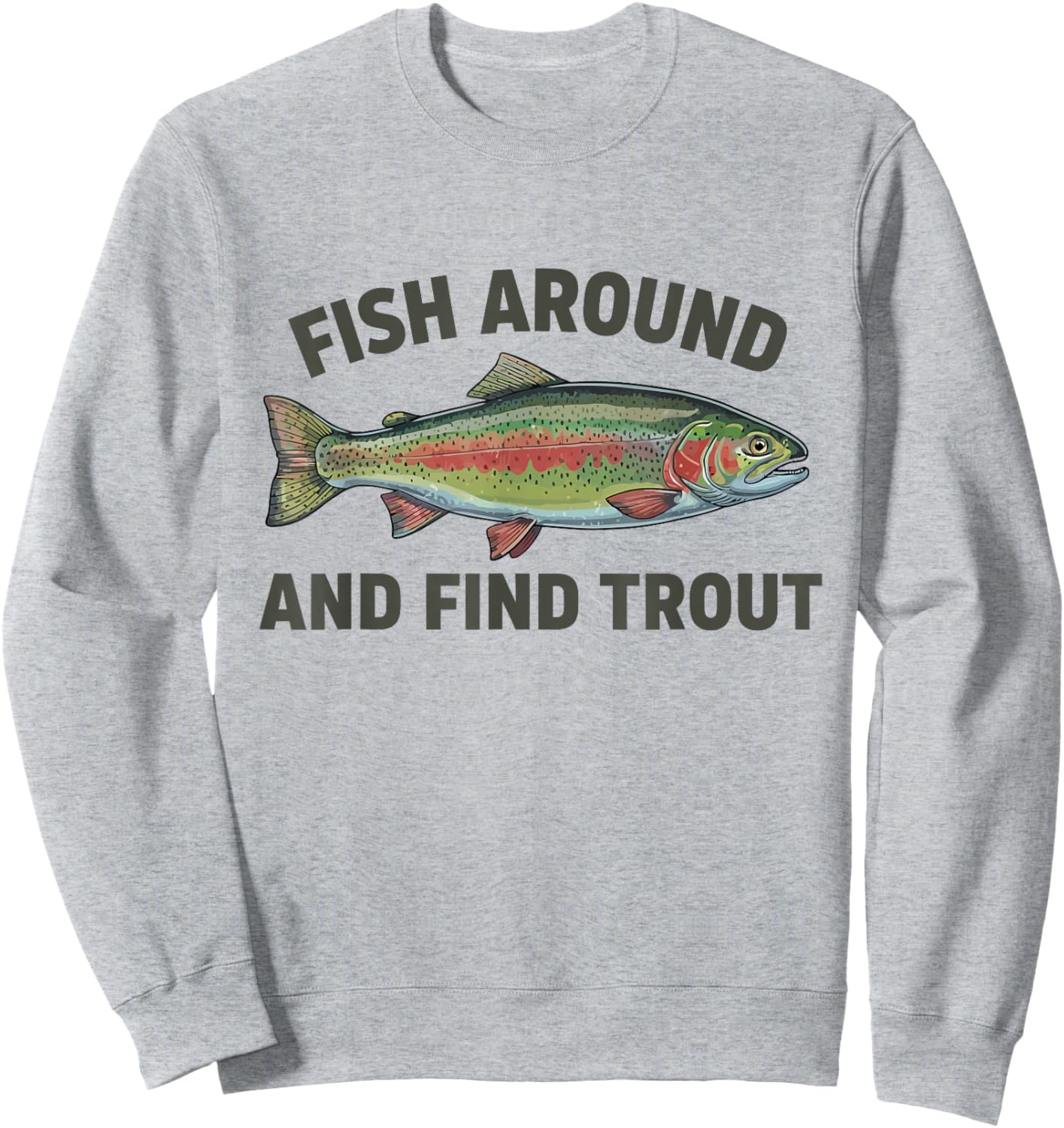 Fish Around and Find Trout Funny Fishing Fishermen Sweatshirt - Sweatshirt | Ash