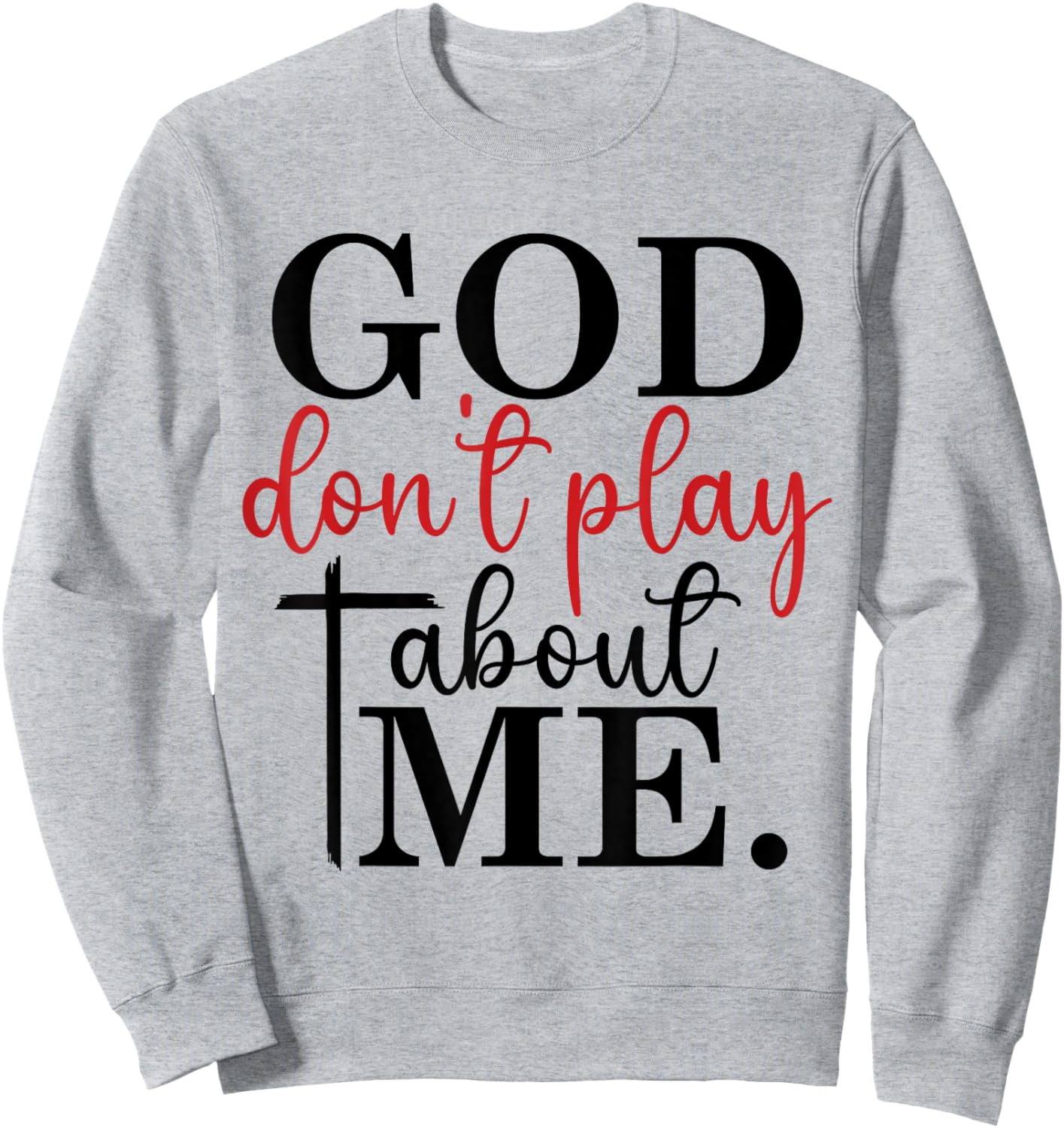 God Don't Play About Me Joke Sarcastic Family Christian Sweatshirt - Sweatshirt | Ash