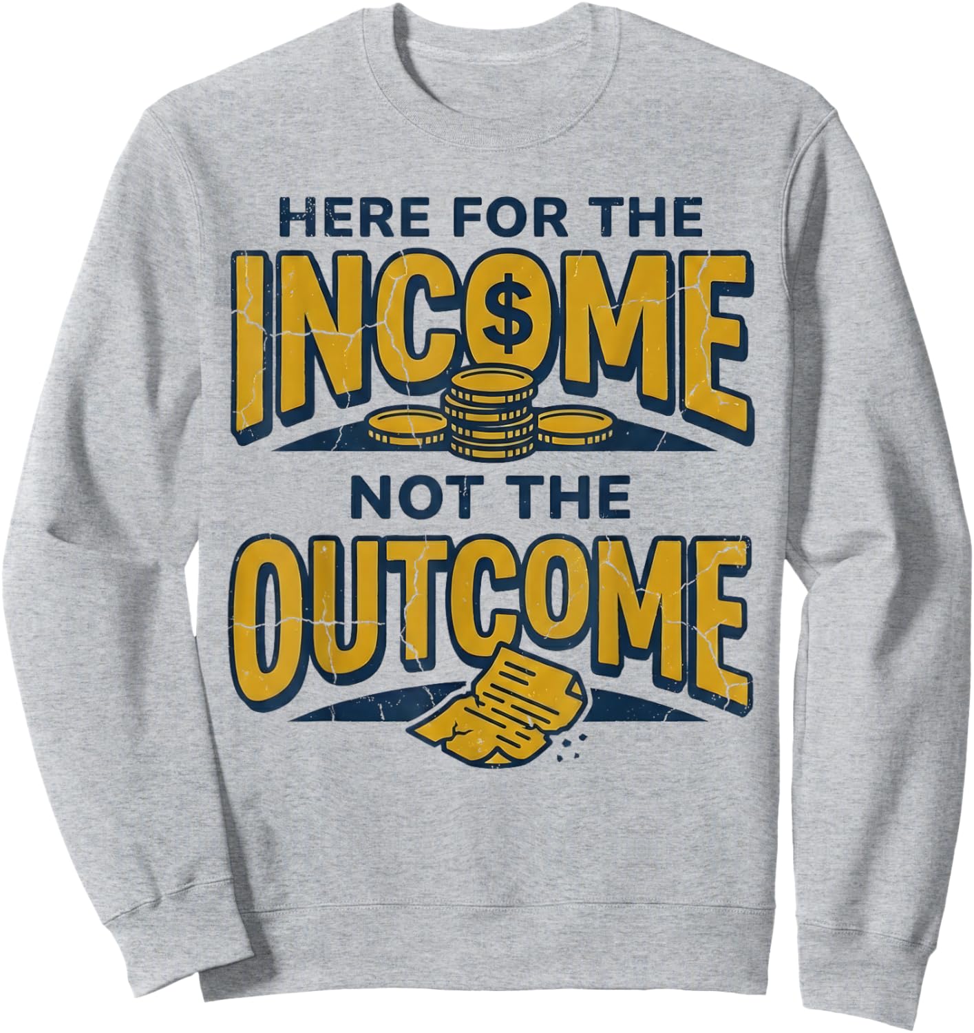I'm Here for The Income Not The Outcome Funny Sarcastic Work Sweatshirt - Sweatshirt | Ash