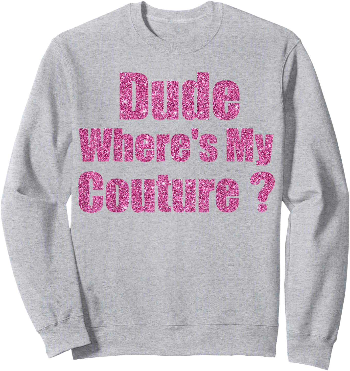 Funny Couture Sarcastic Quote Dude Where's My Couture Sweatshirt - Sweatshirt | Ash