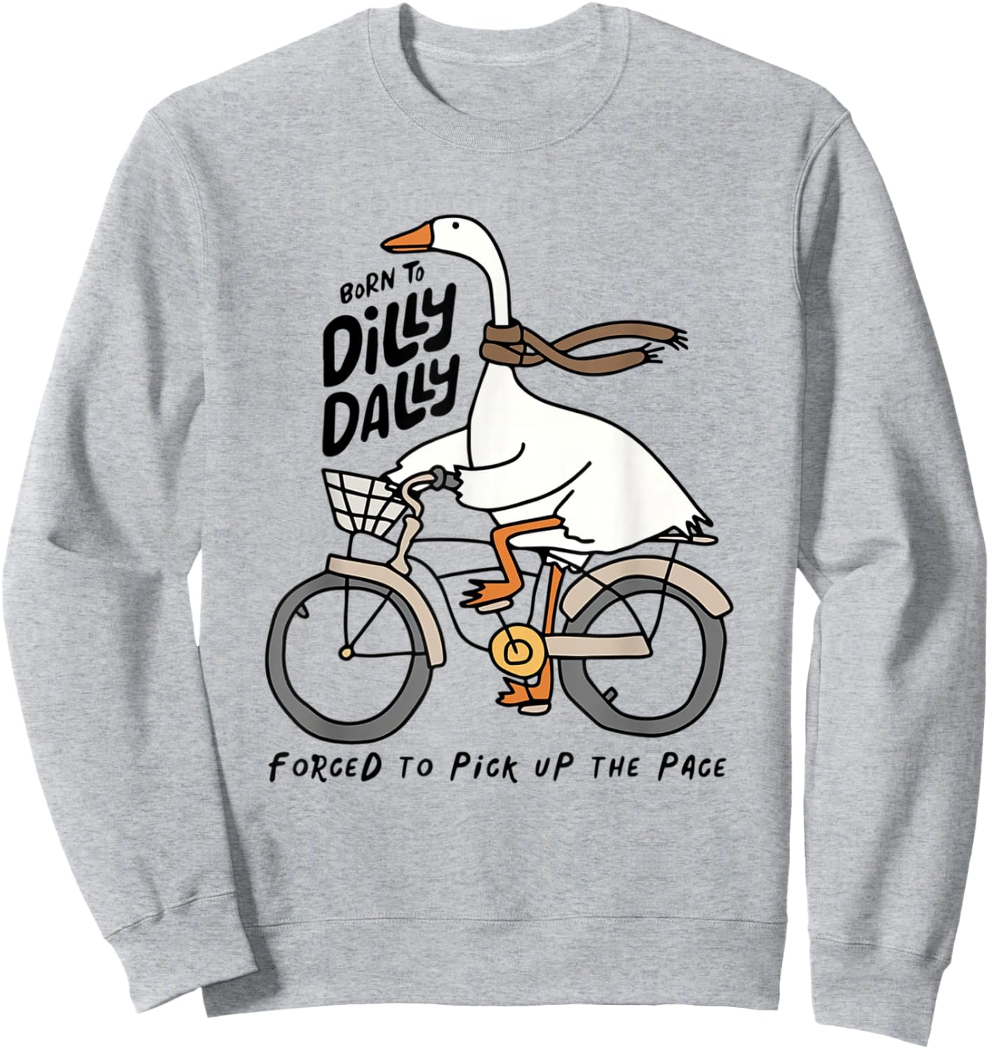 Born to Dilly Dally Forced to Pick Up The Pace Funny Goose Sweatshirt - Sweatshirt | Ash