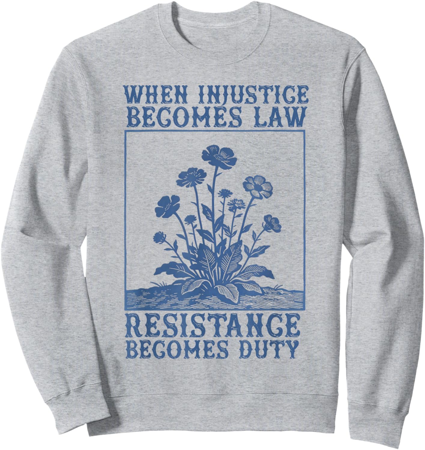 When Injustice Becomes Law Resistance Becomes Duty Politics Sweatshirt - Sweatshirt | Ash