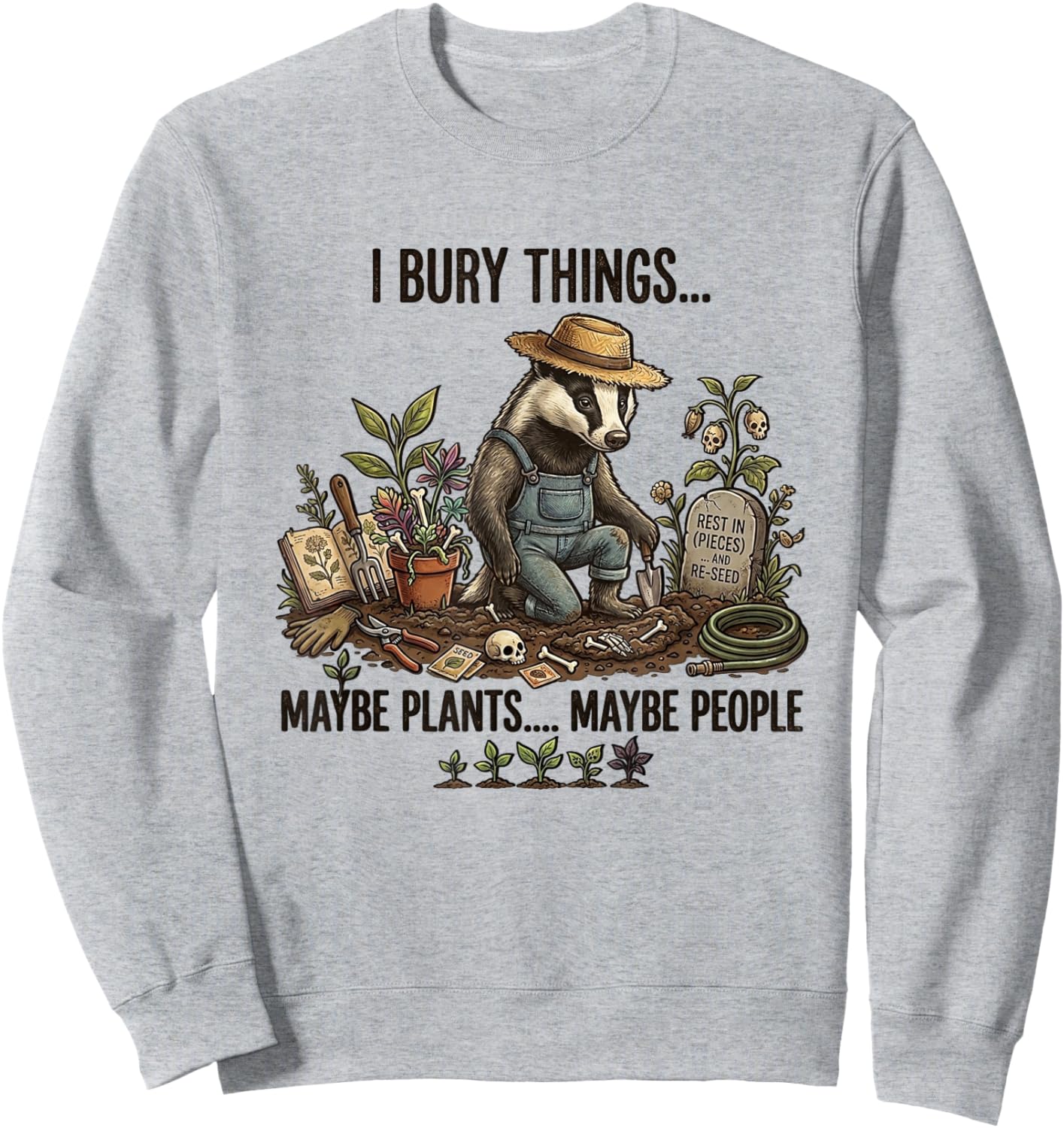 I Bury Things Maybe Plants Maybe People Sweatshirt - Sweatshirt | Ash