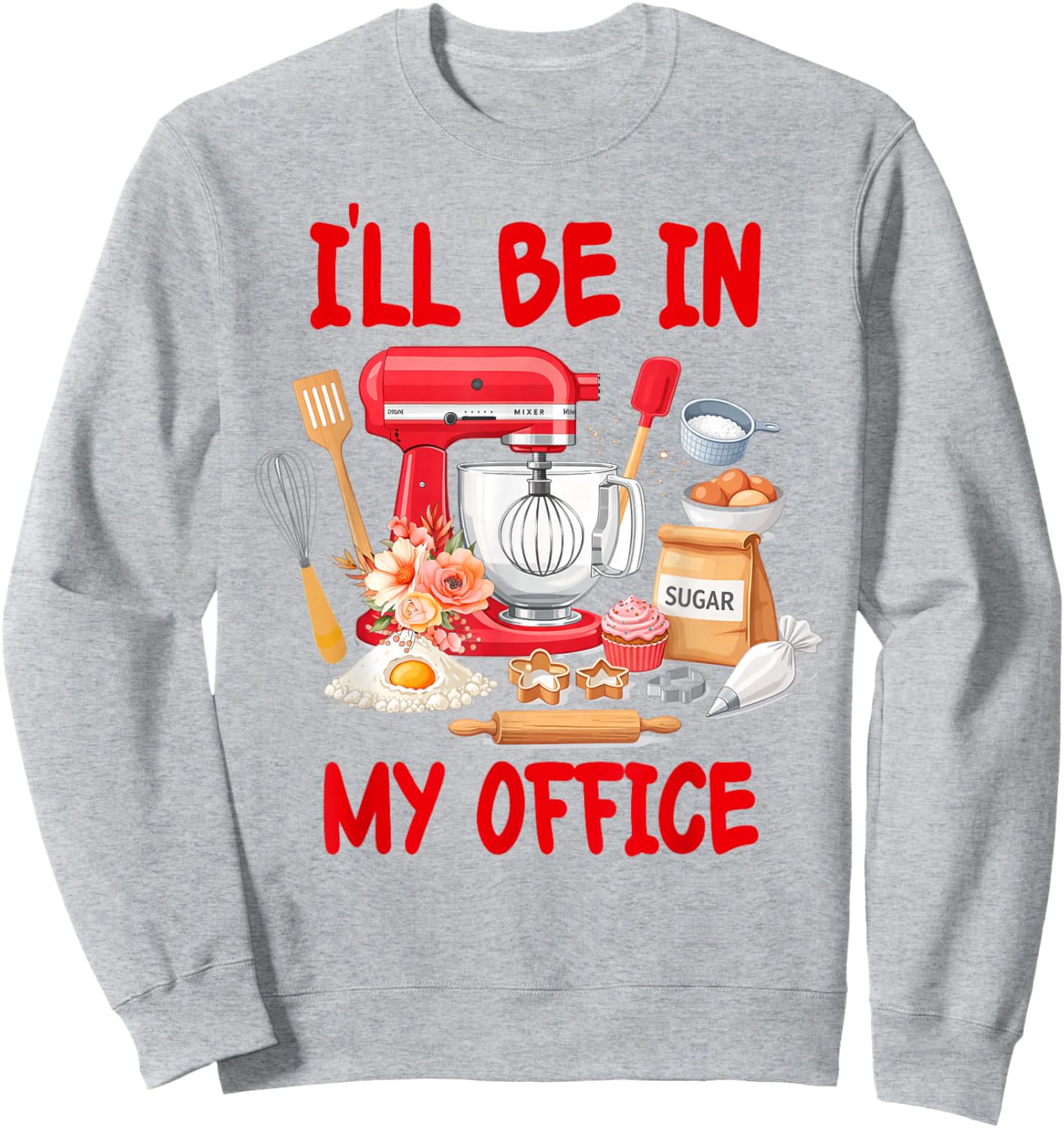 Baking Lover Baker Life Cake Dealer Mom I'll Be in My Office Sweatshirt - Sweatshirt | Ash