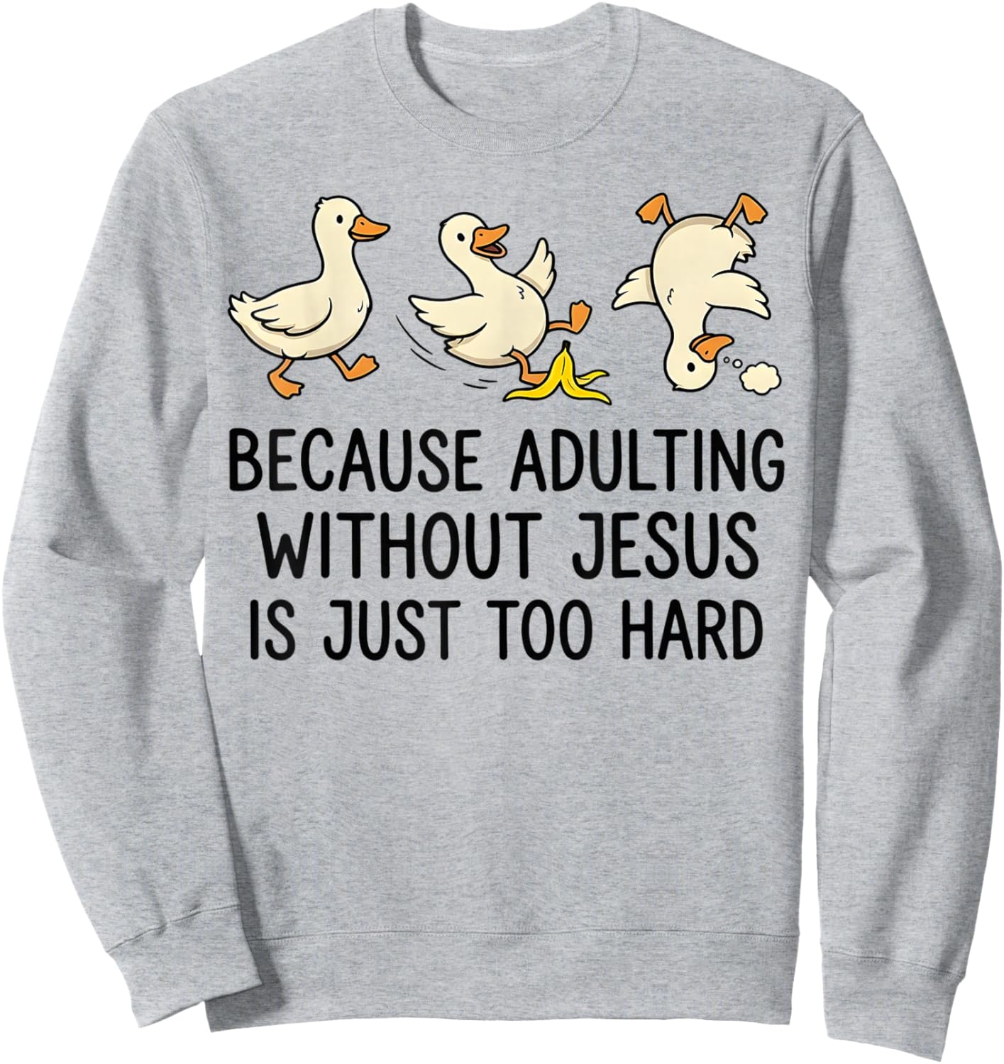 Because Adulting Without Jesus is Just Too Hard Funny Goose Sweatshirt - Sweatshirt | Ash