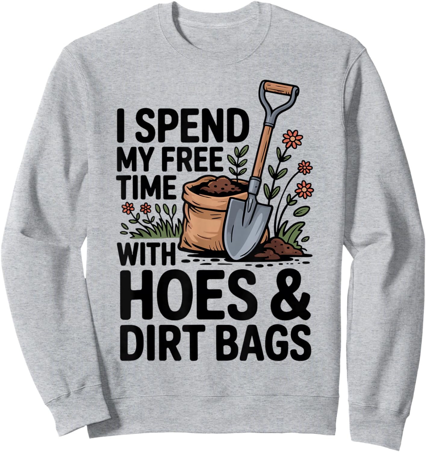 I Spend My Free Time with Hoes and Dirt Bags Sweatshirt - Sweatshirt | Ash