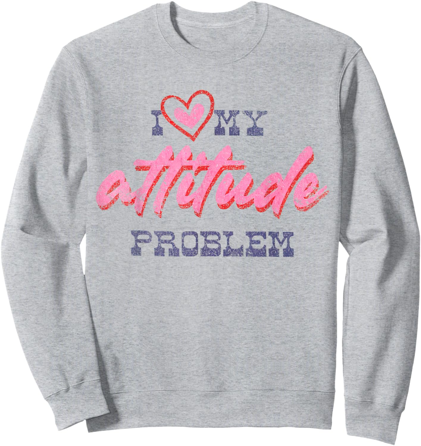 I Love My Attitude Problem Sassy Sarcastic Vintage Sweatshirt - Sweatshirt | Ash