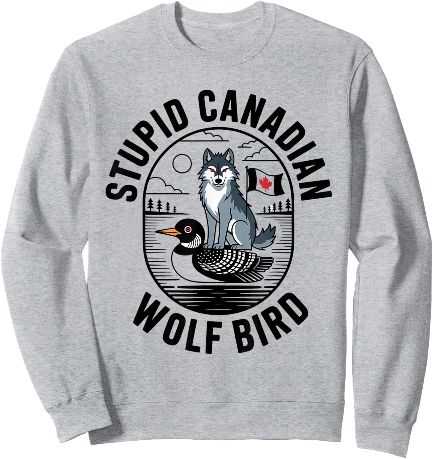 Stupid Canadian Wolf Bird Funny Lover Loon Humor Sweatshirt - Sweatshirt | Ash