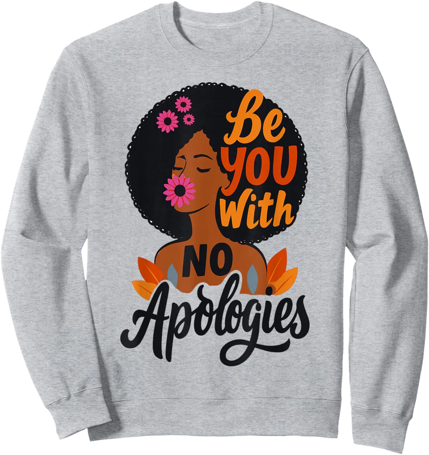 Black Girl Empowered Woman Be That You with No Apologies Sweatshirt - Sweatshirt | Ash