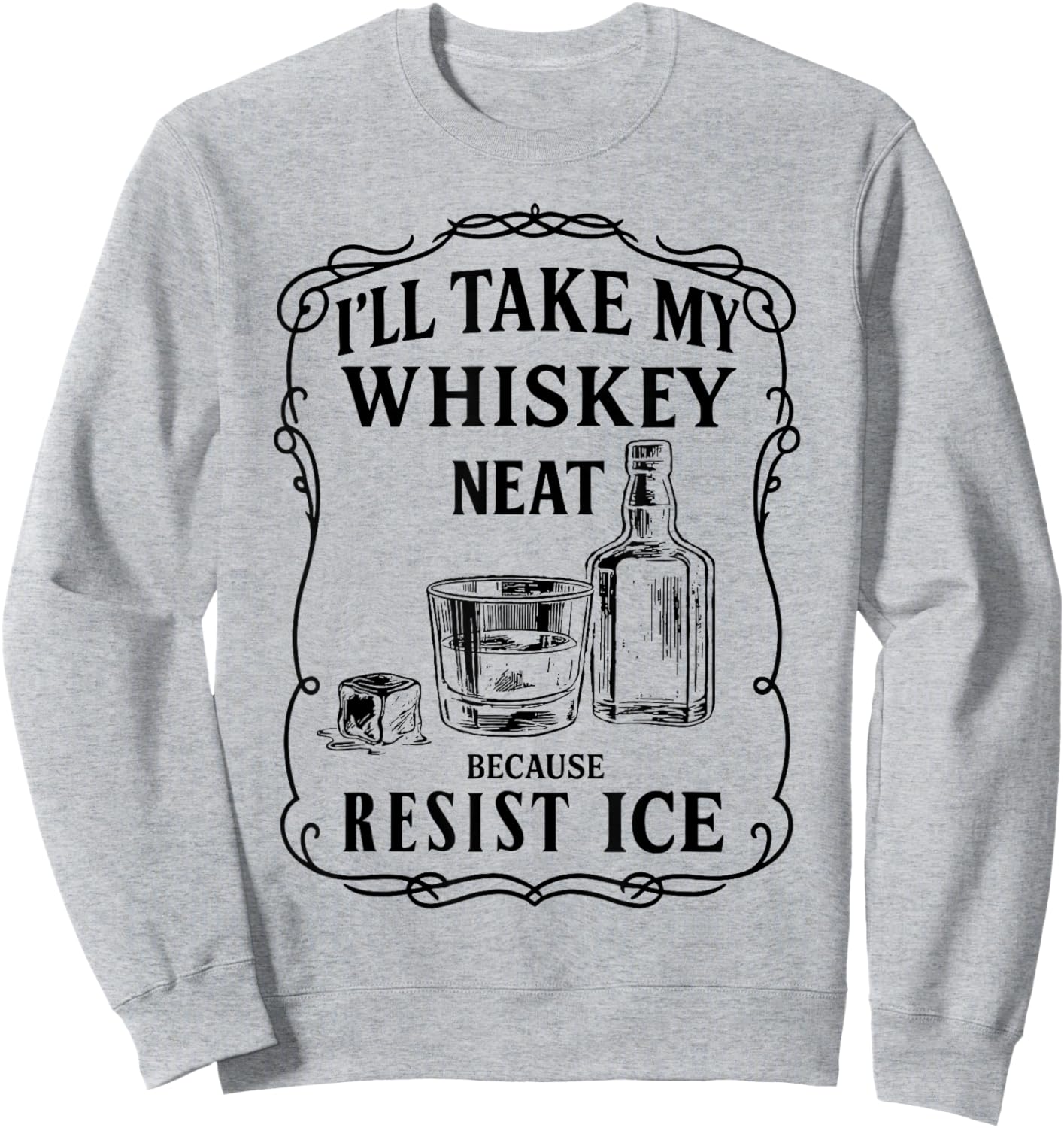 I'll Take My Whiskey Vintage Neat Because Ice Men Women Sweatshirt - Sweatshirt | Ash