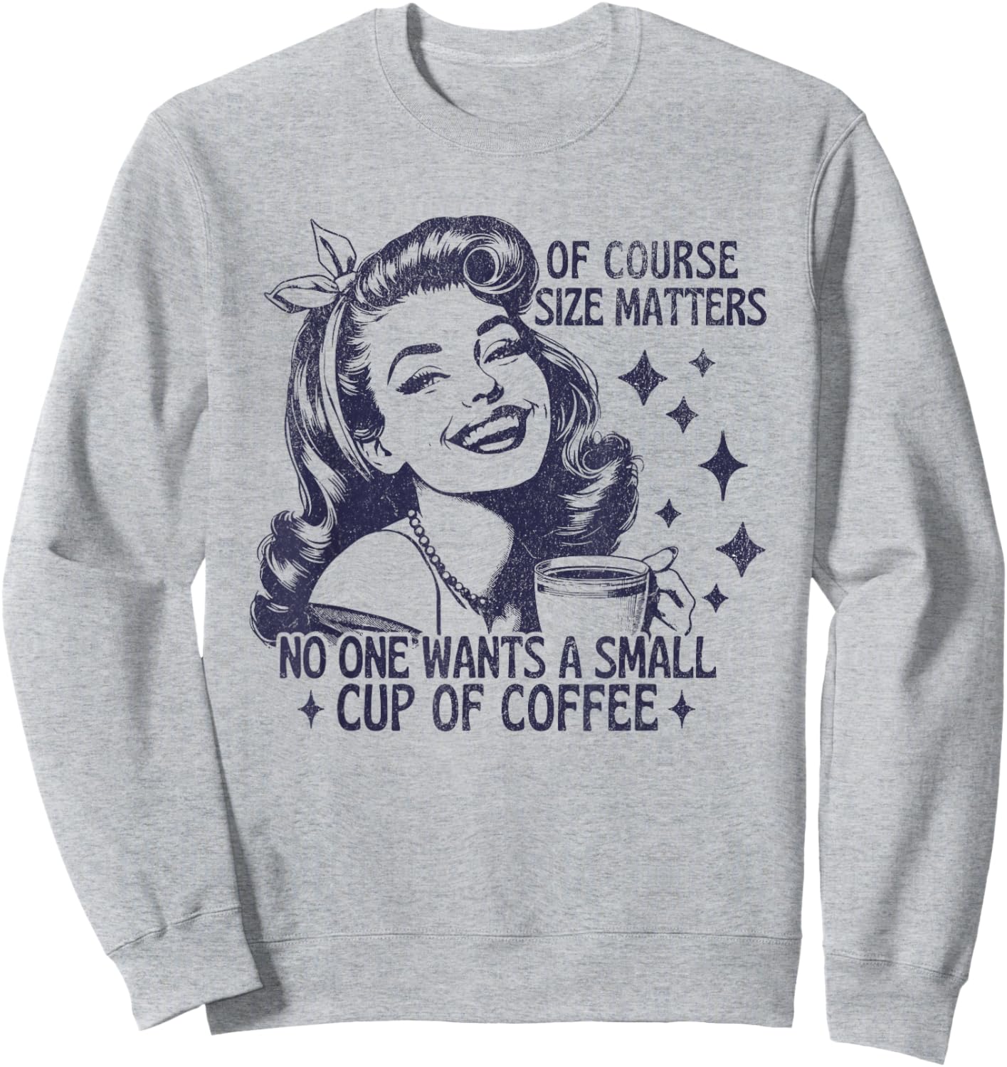 of Course Size Matters No One Wants a Small Cup of Coffee Sweatshirt - Sweatshirt | Ash