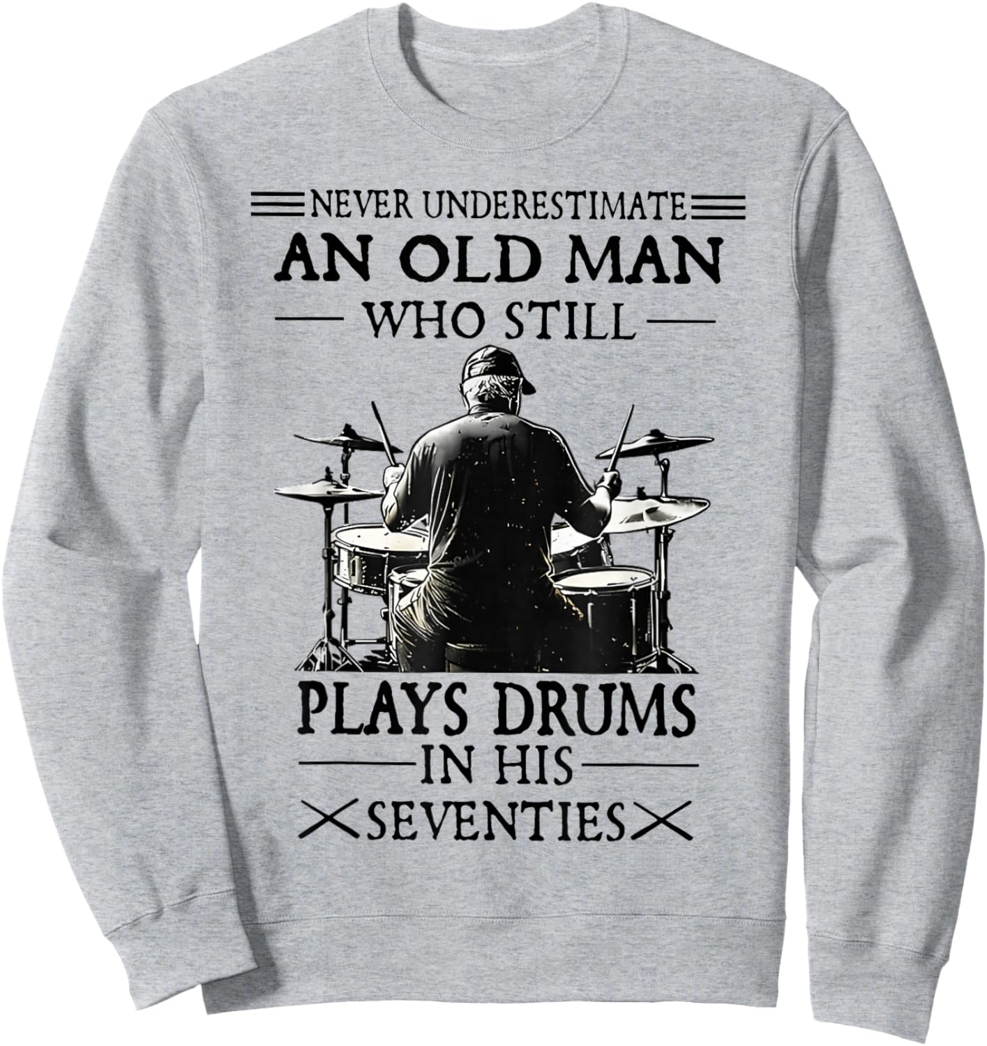 Never Underestimate an Old Man Who Still Plays Drums Sweatshirt - Sweatshirt | Ash