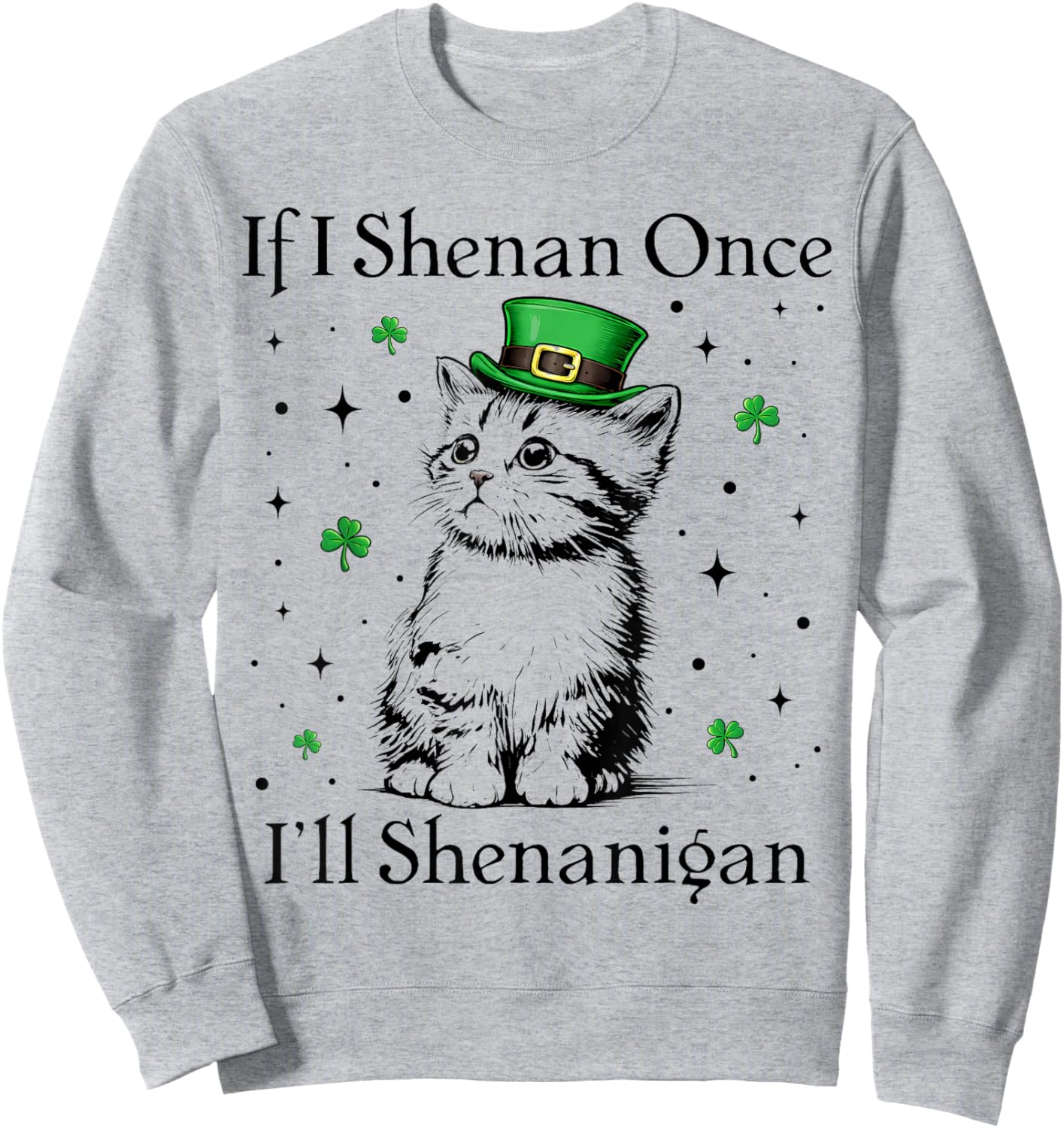 St Patricks Day If I Shenan Once I’ll Shenanigan Funny Cat Sweatshirt - Sweatshirt | Ash