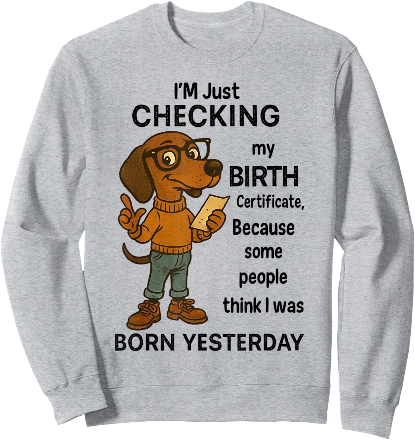 I'm Just Checking My Birth Certificate Because Some People Sweatshirt - Sweatshirt | Ash