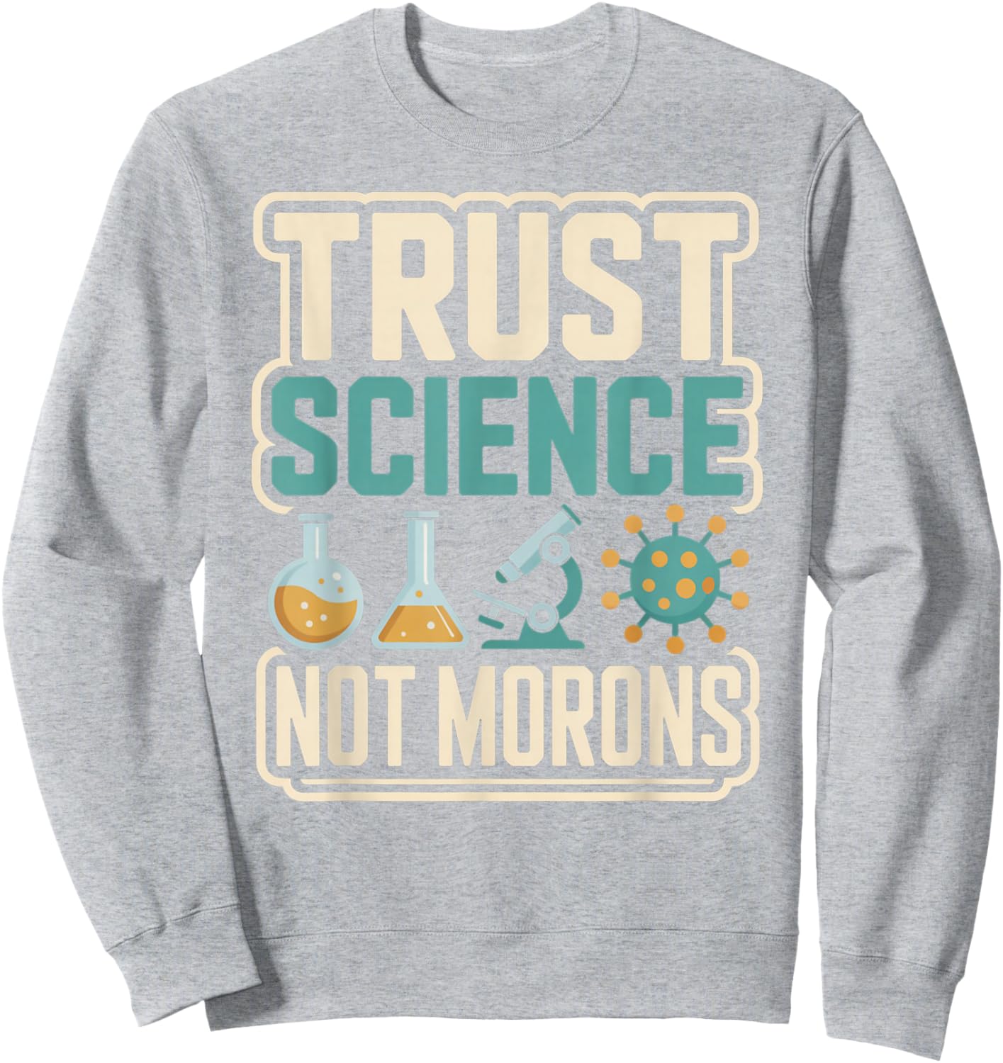 Trust Science Not Morons STEM Chemistry Biology Sweatshirt - Sweatshirt | Ash