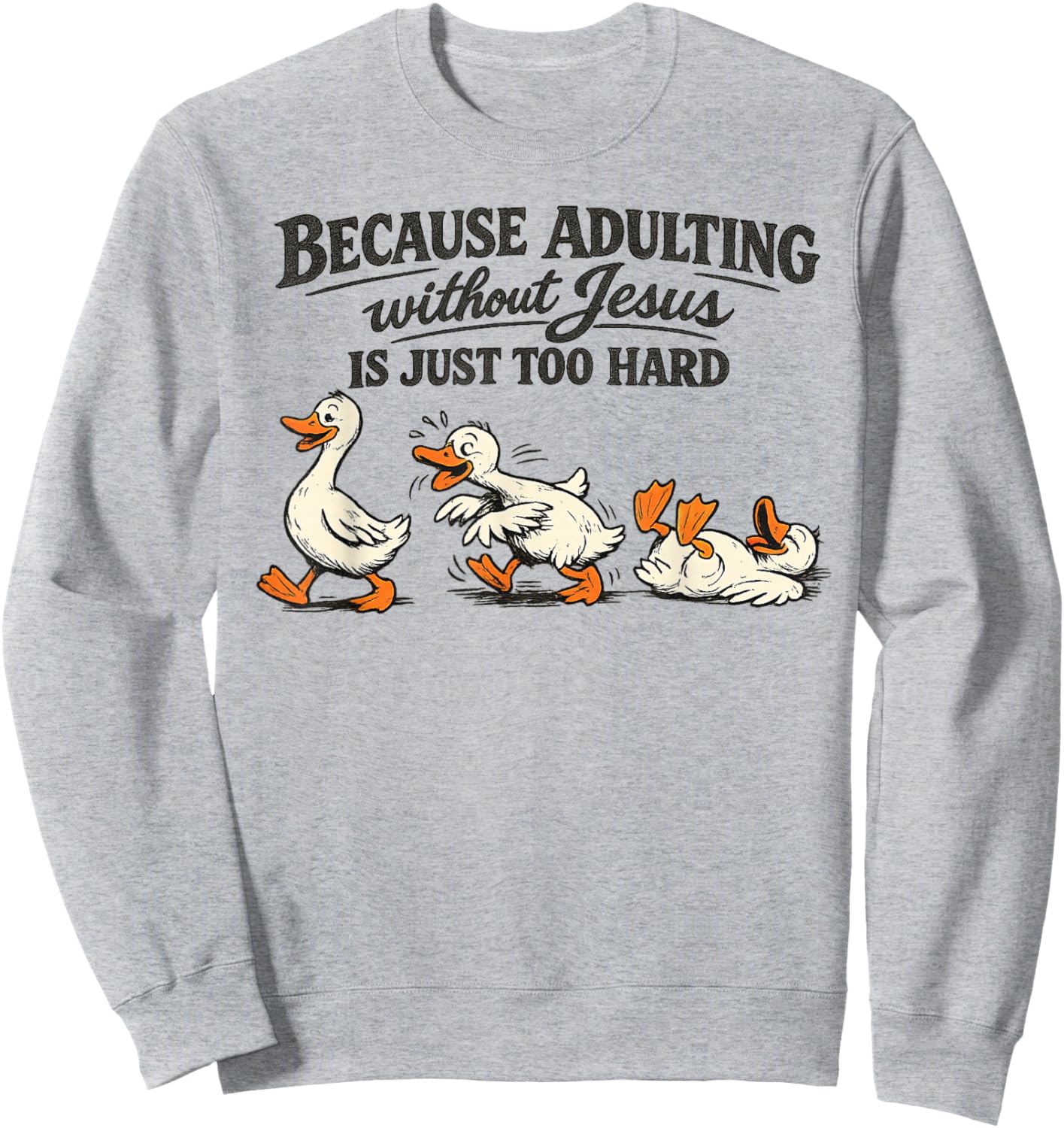 Goose Because Adulting Without Jesus is Just Too Hard Sweatshirt - Sweatshirt | Ash