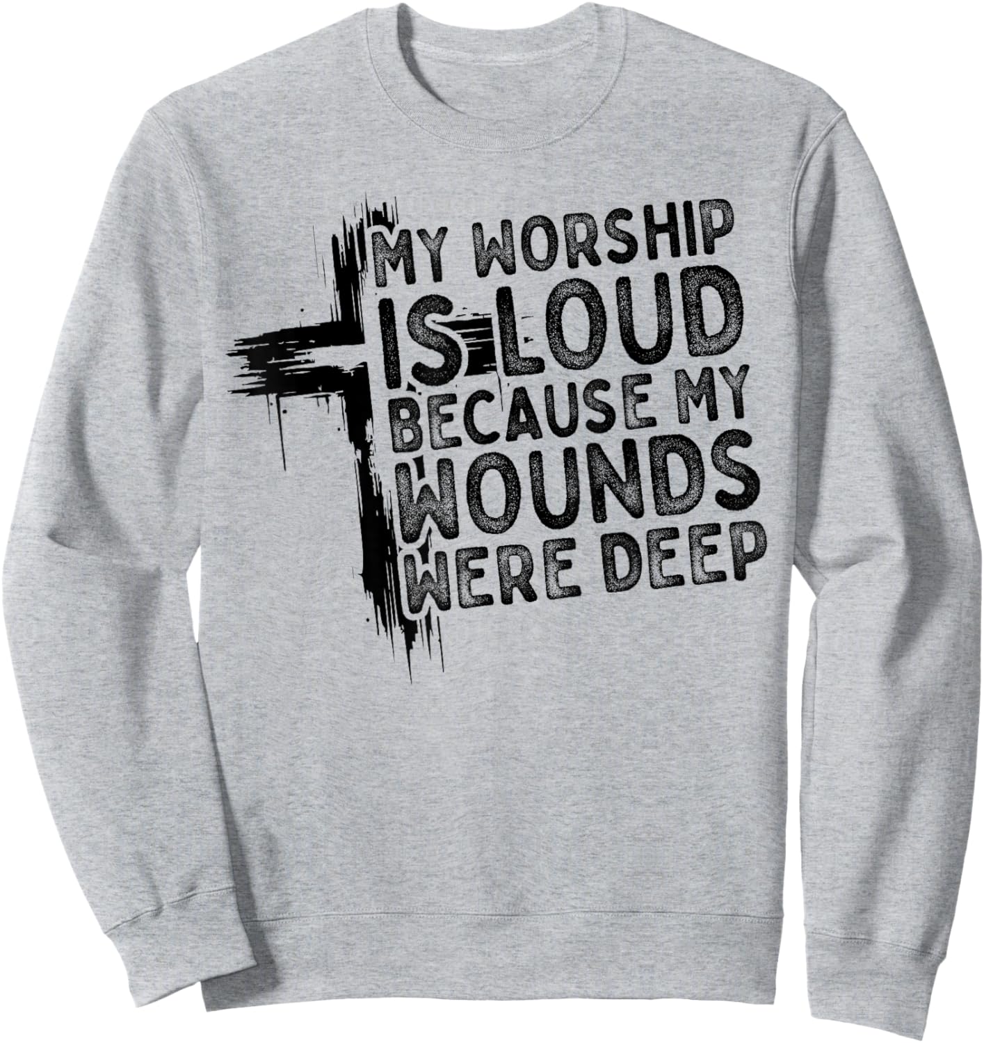 My Worship is Loud Because My Wounds were Deep Christian Sweatshirt - Sweatshirt | Ash