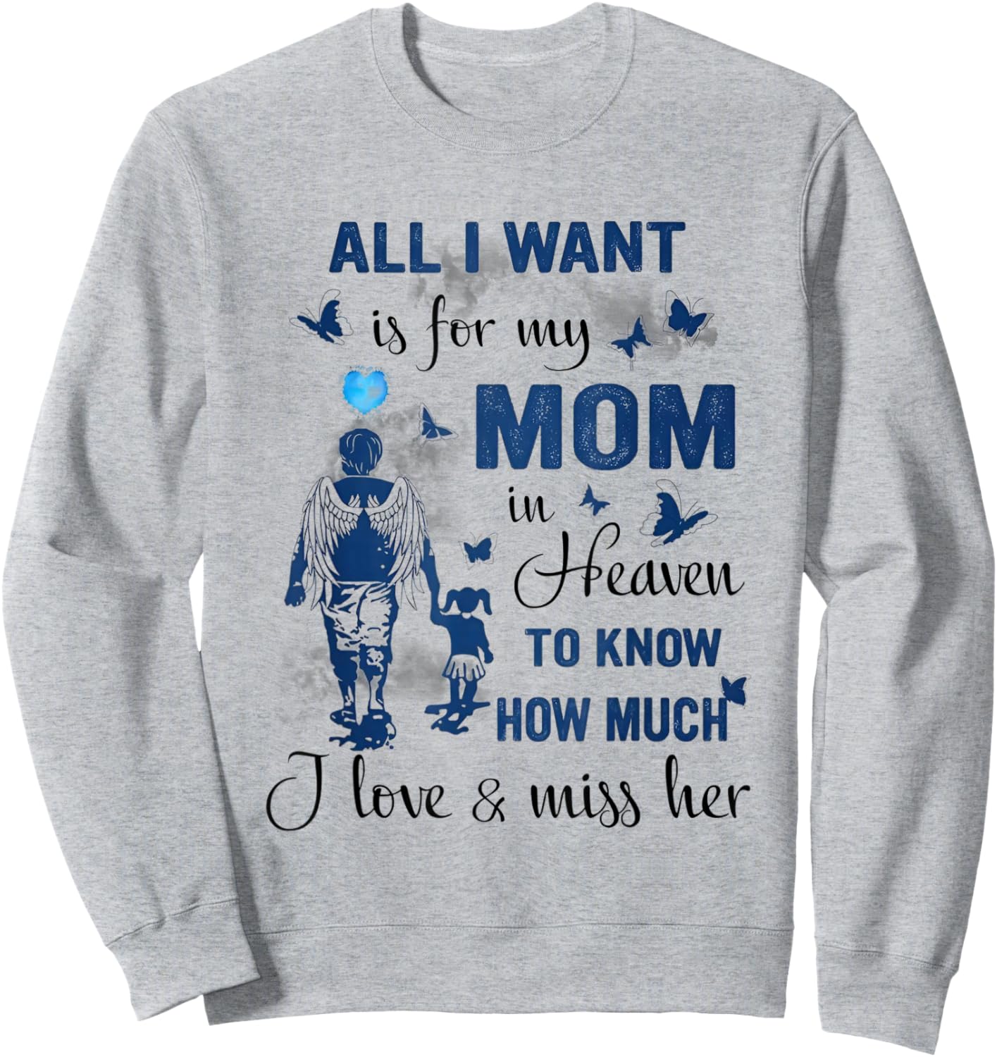All I Want is for My Mom in Heaven to Know How Much I Love Sweatshirt - Sweatshirt | Ash