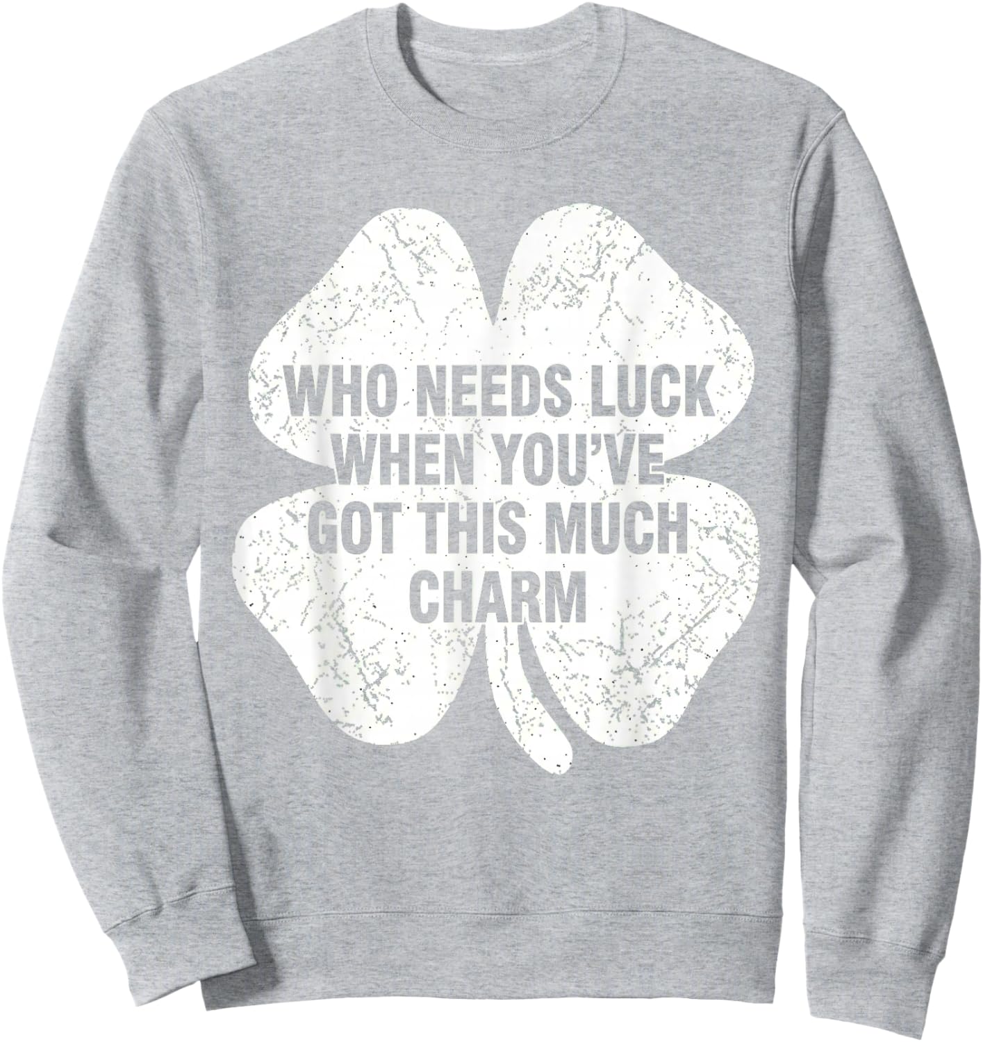 Who Needs Luck When You've Got This Much Charm Sweatshirt - Sweatshirt | Ash