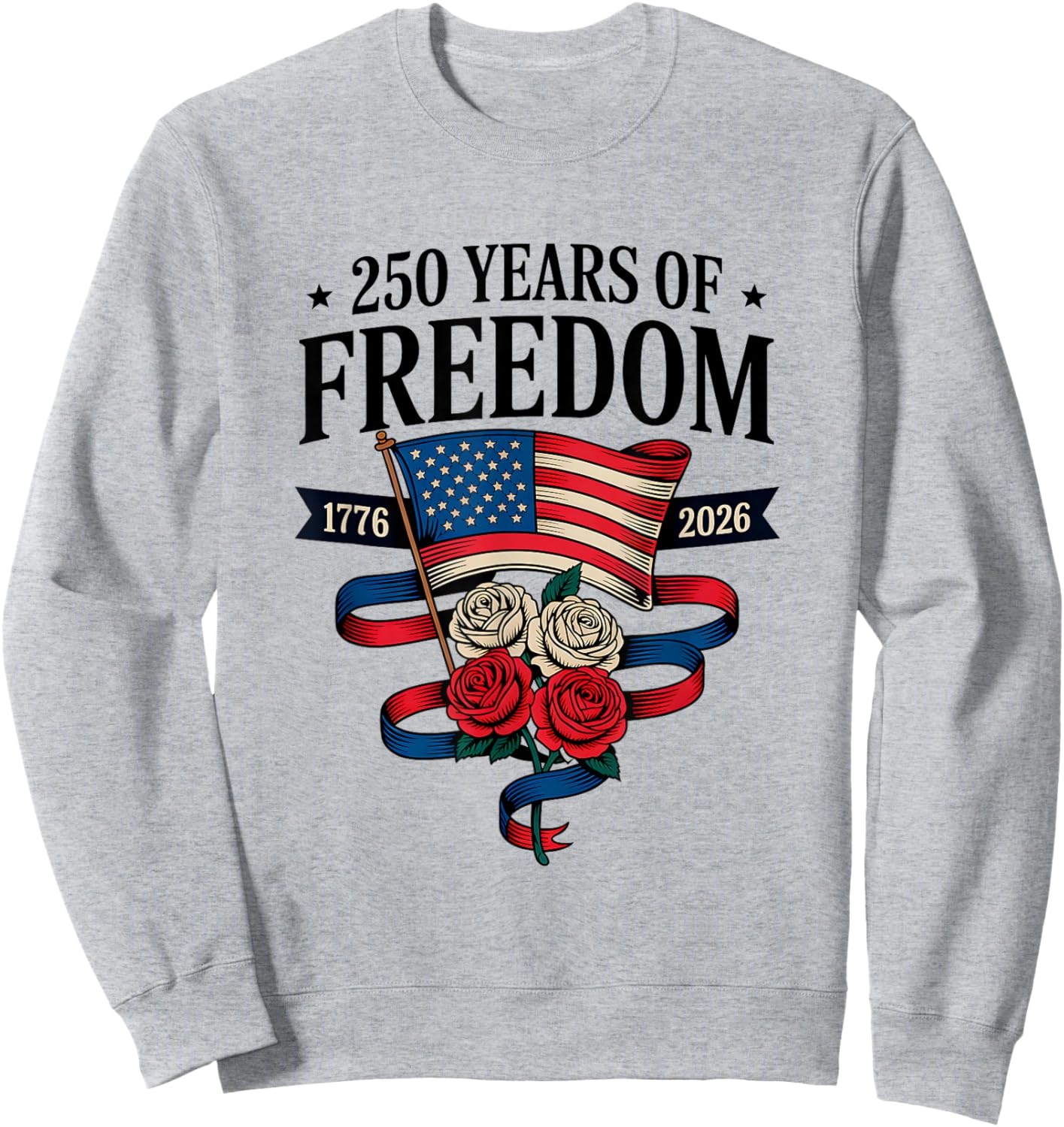 250 Years of Freedom 1776 2026 July 4th 250th Birthday Sweatshirt - Sweatshirt | Ash