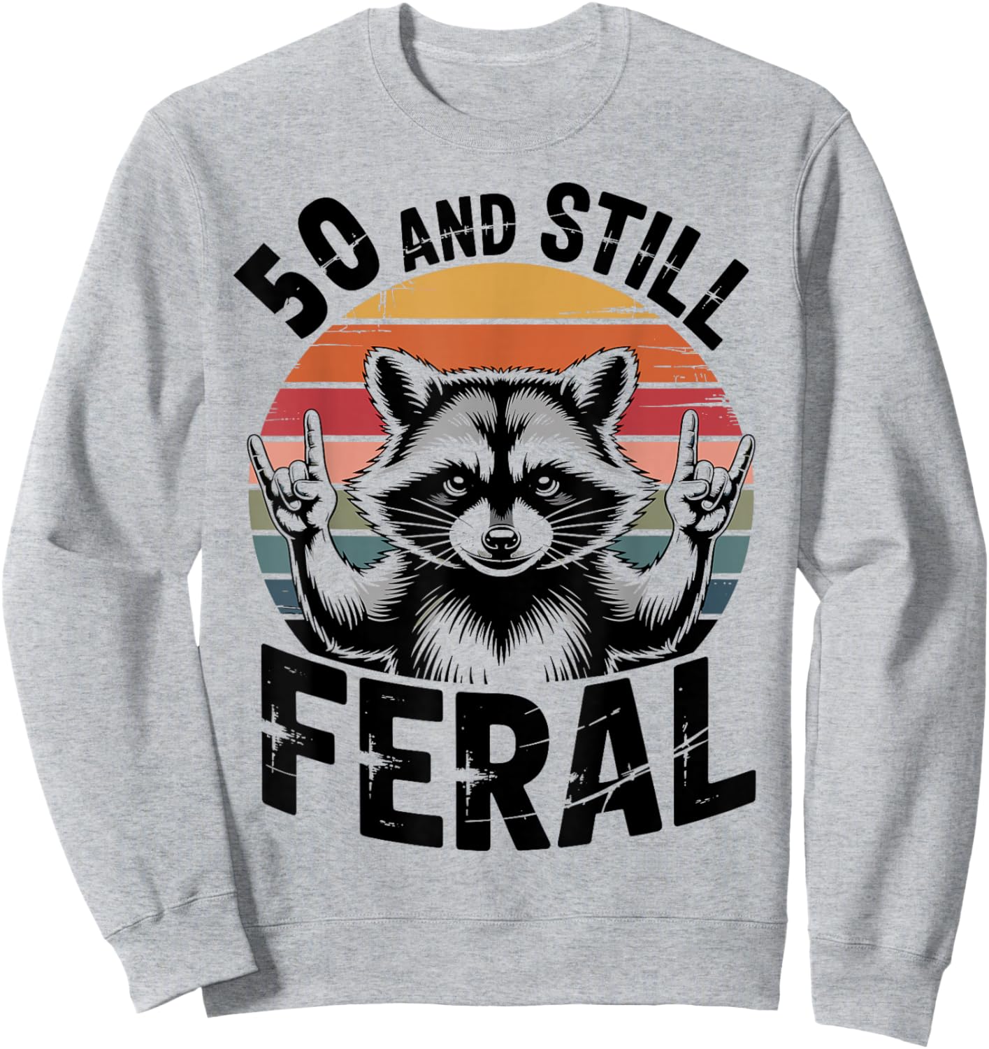 50 and Still Feral Funny 50th Birthday 50 Years Old Sweatshirt - Sweatshirt | Ash