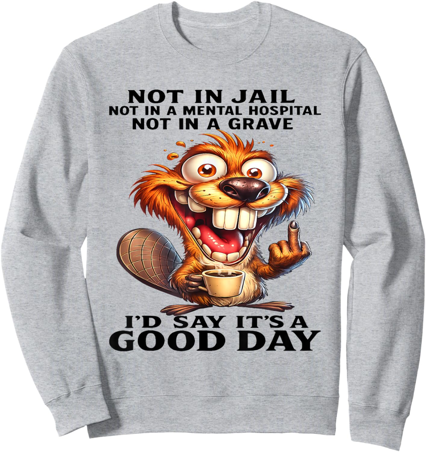 Beaver Not in Jail Not in A Mental Hospital Not in A Grave Sweatshirt - Sweatshirt | Ash