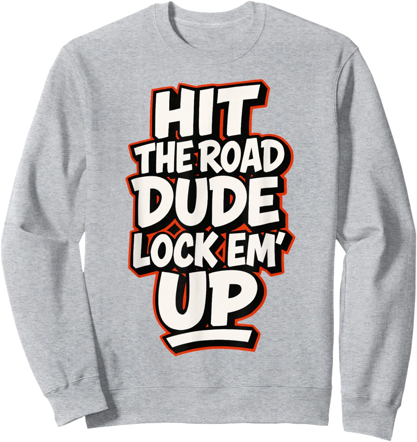 Hit The Road Dude Lock em' Up Funny Design Sweatshirt - Sweatshirt | Ash