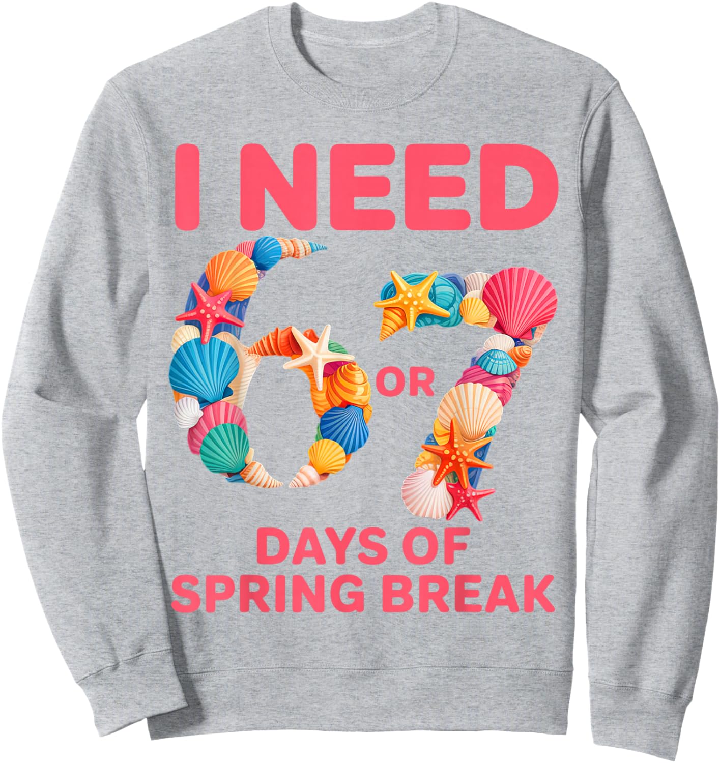 I Need 6 7 Days of Spring Break Teacher Student Spring Break Sweatshirt - Sweatshirt | Ash