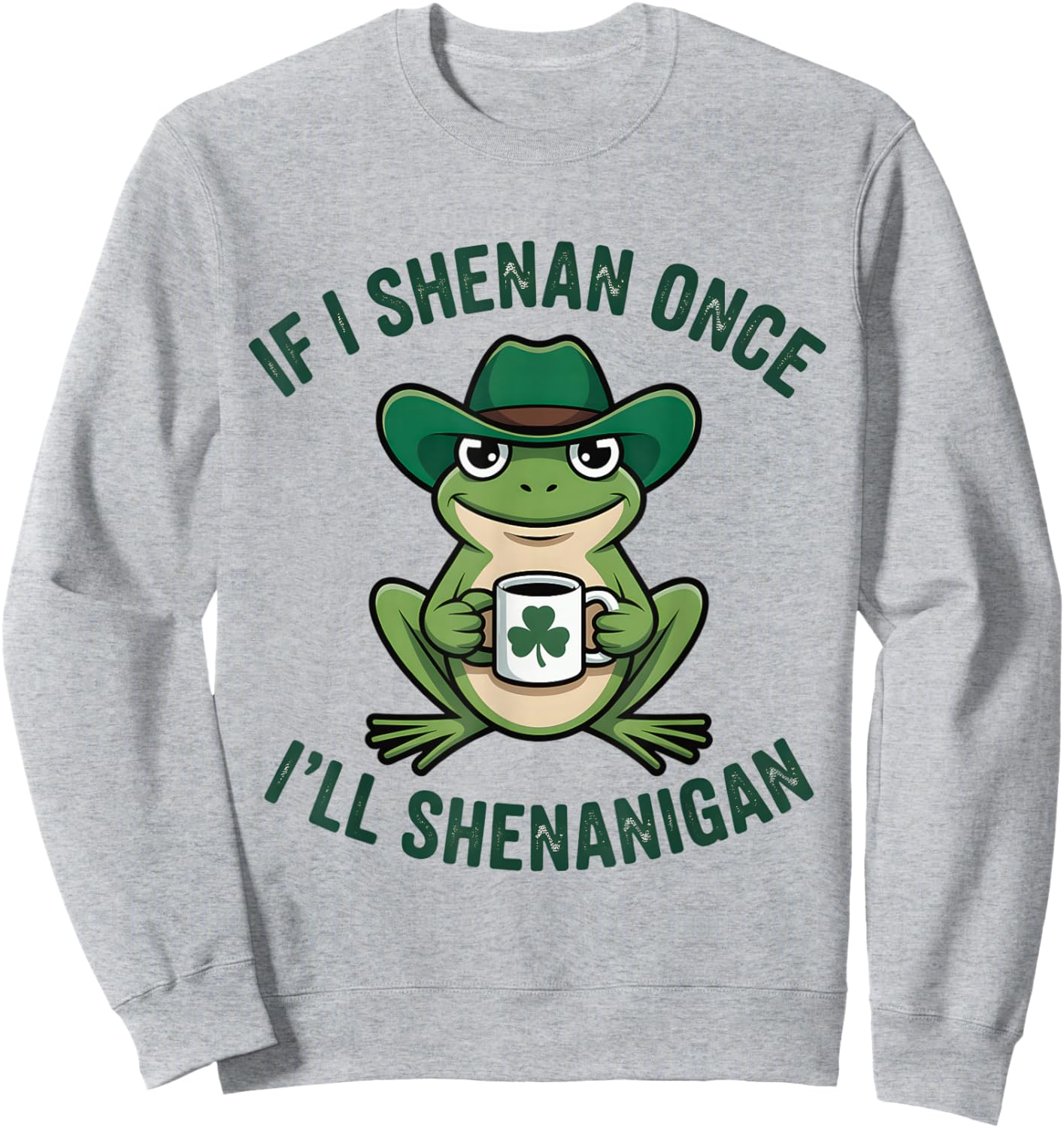 If I Shenan Once I'll Shenanigan Funny Sweatshirt - Sweatshirt | Ash
