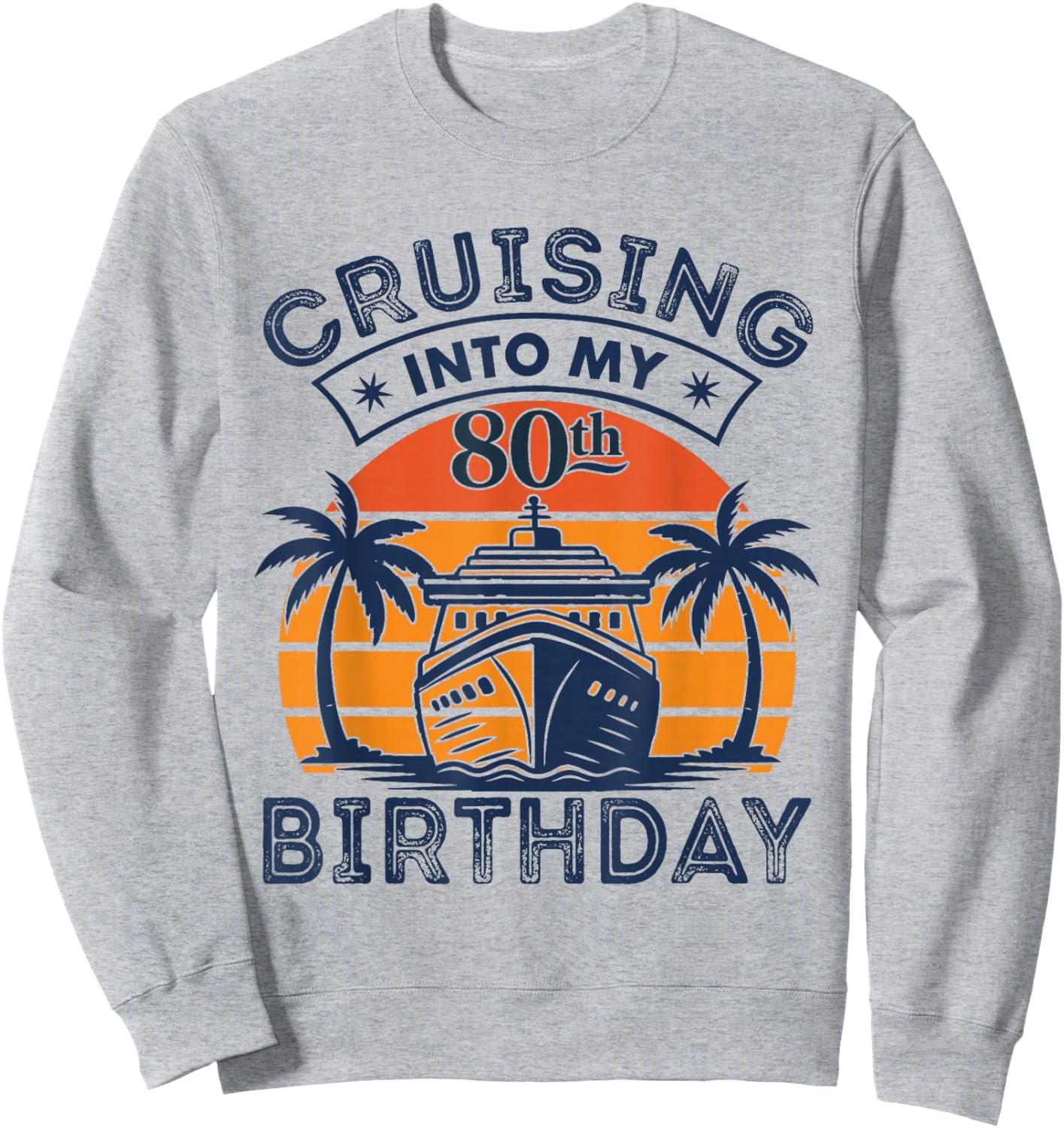 Cruising Into My 80TH Birthday 80 Year Old Birthday Cruise Sweatshirt - Sweatshirt | Ash