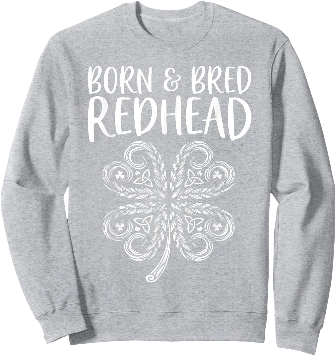 Born and Bred Redhead Funny St Patrick's Day Women Sweatshirt - Sweatshirt | Ash