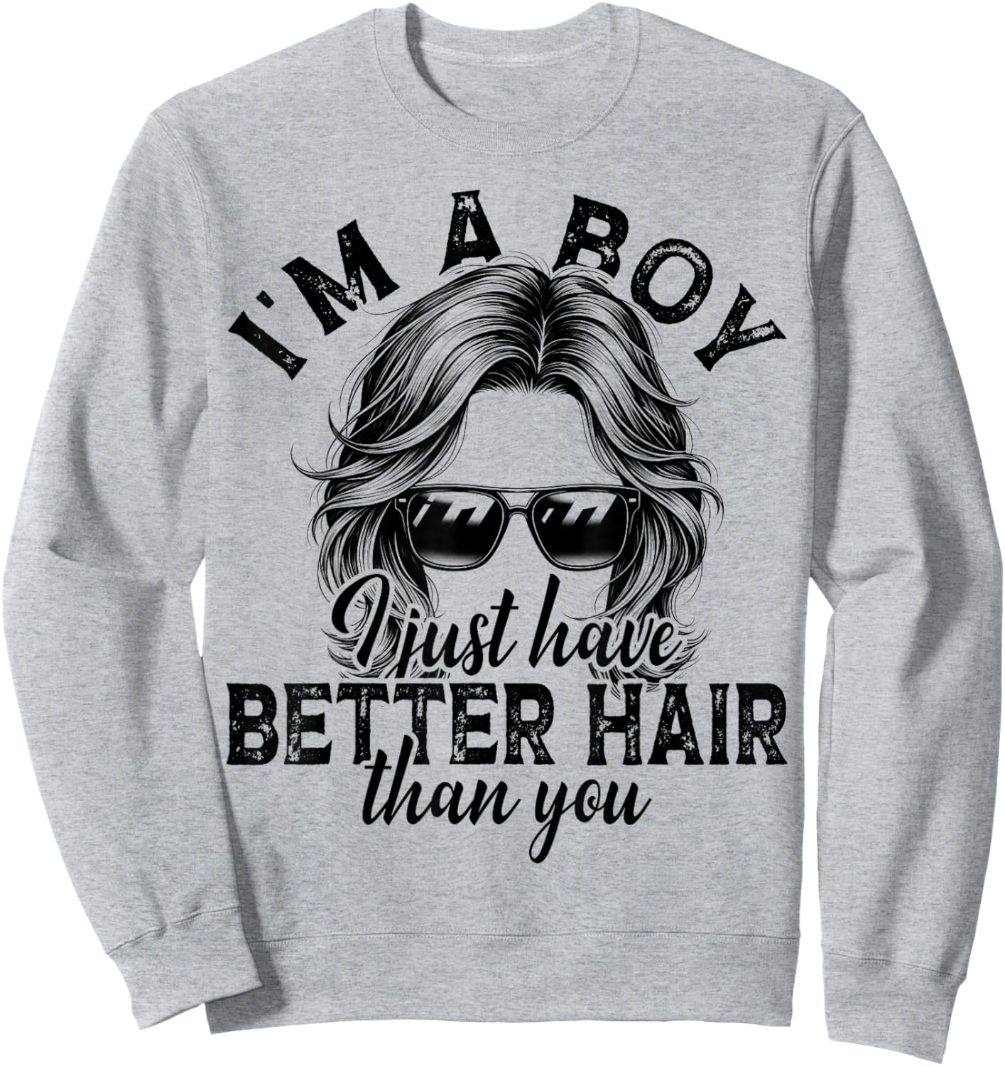 Funny Long Hair I’m A Boy I Just Have Better Hair Than You Sweatshirt - Sweatshirt | Ash