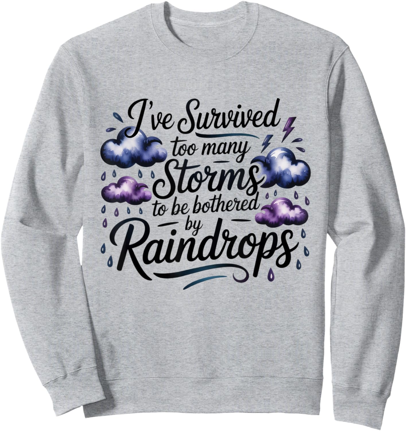 I've Survived Too Many Storms to Be Bothered by Raindrops Sweatshirt - Sweatshirt | Ash