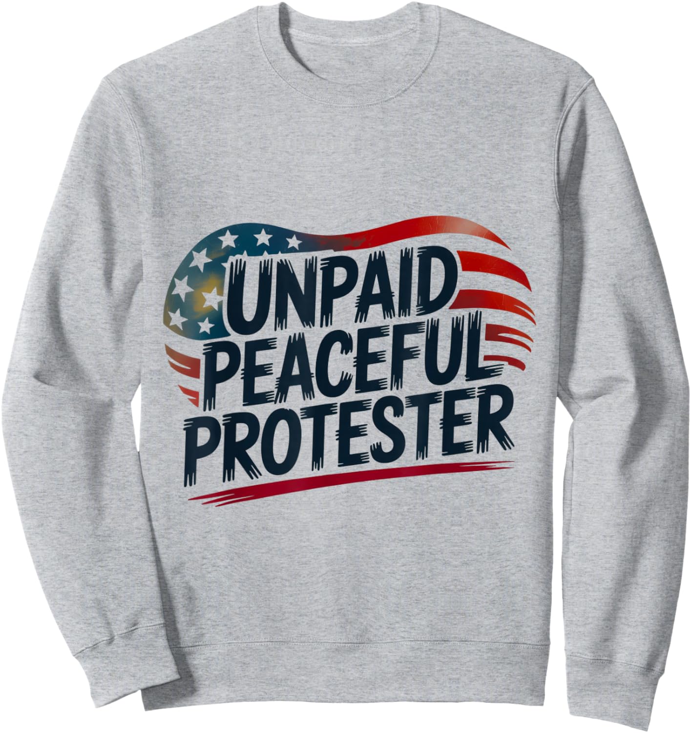 Unpaid Peaceful Protester Patriotic American Flag Heart USA Sweatshirt - Sweatshirt | Ash