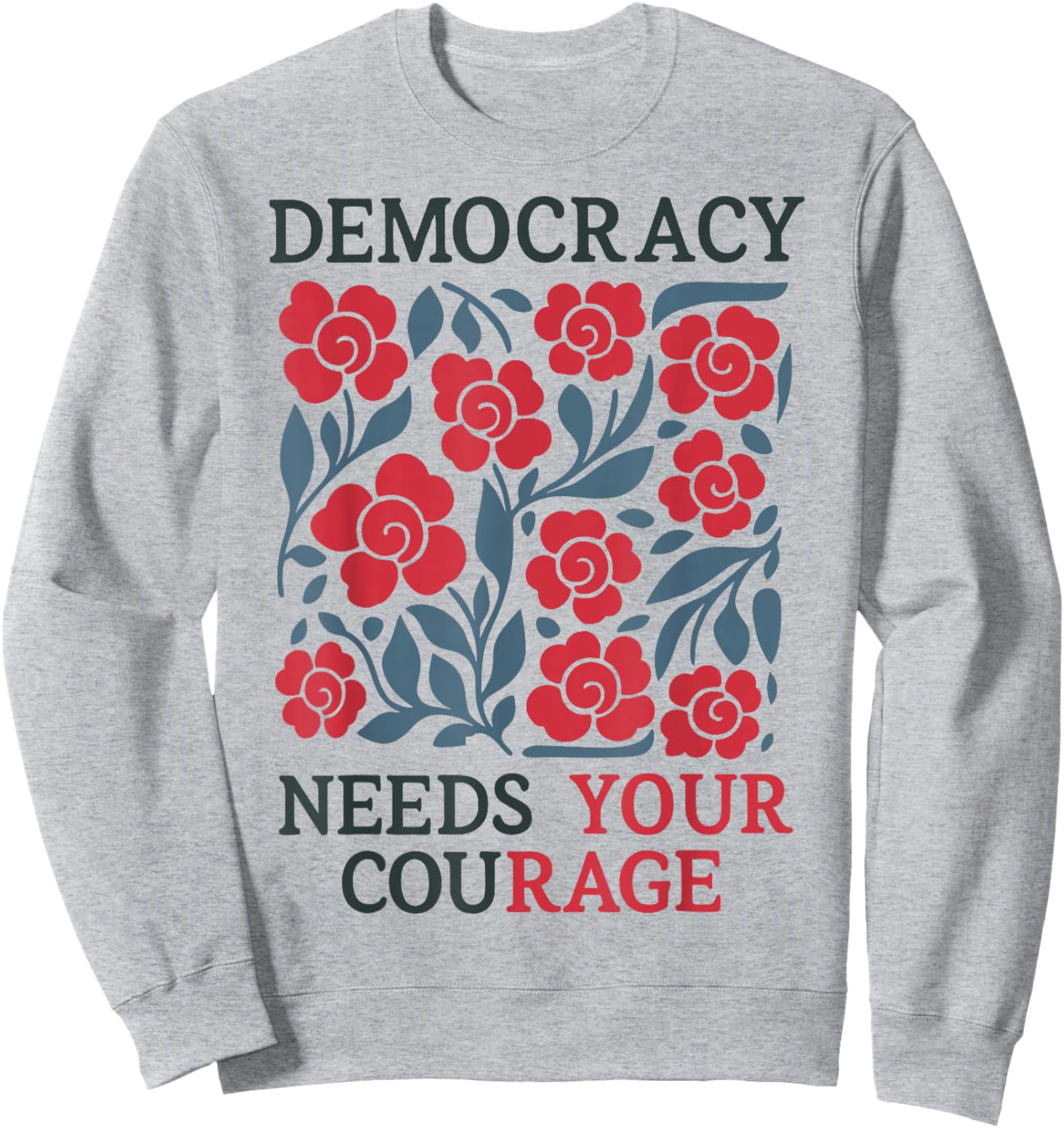Floral Democracy Needs Your Courage Pro Democracy Resistance Sweatshirt - Sweatshirt | Ash