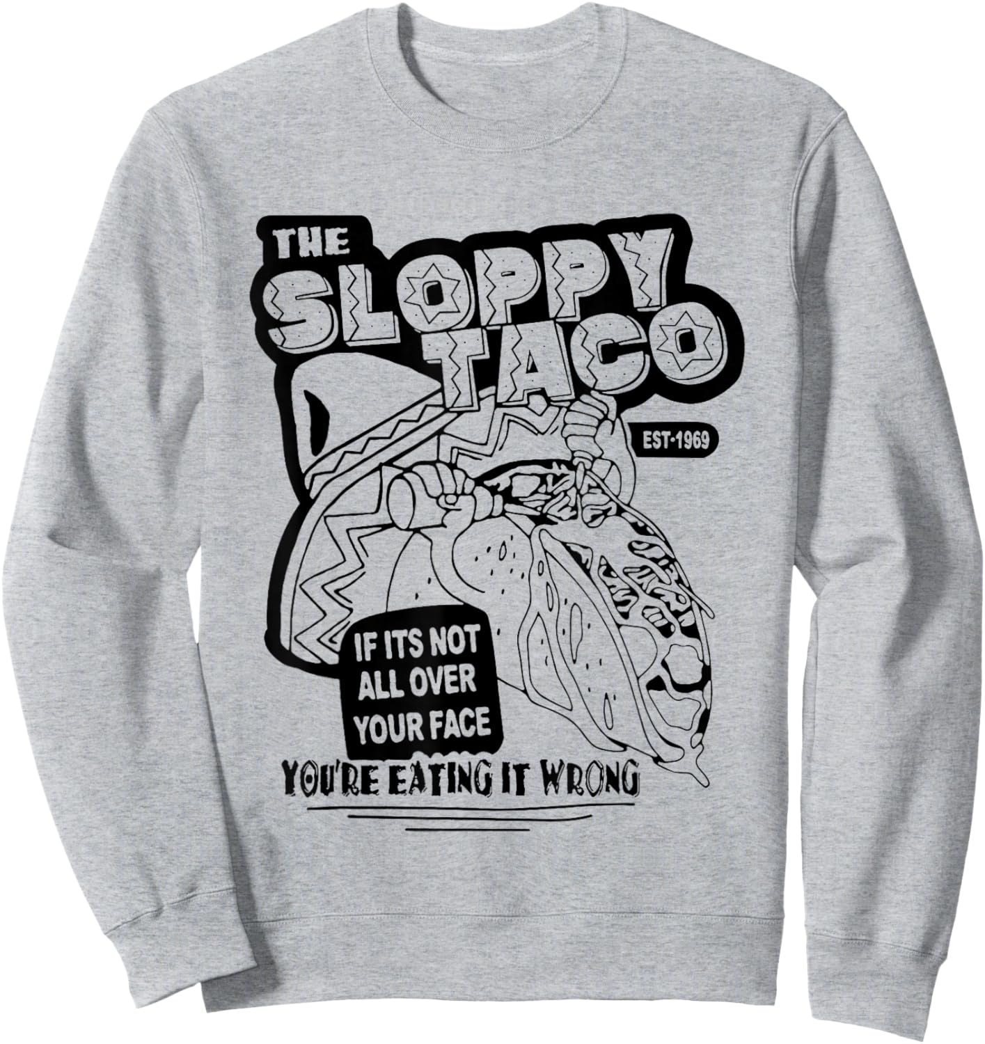 The Sloppy Taco If It's Not All Over Your Face You're Sweatshirt - Sweatshirt | Ash
