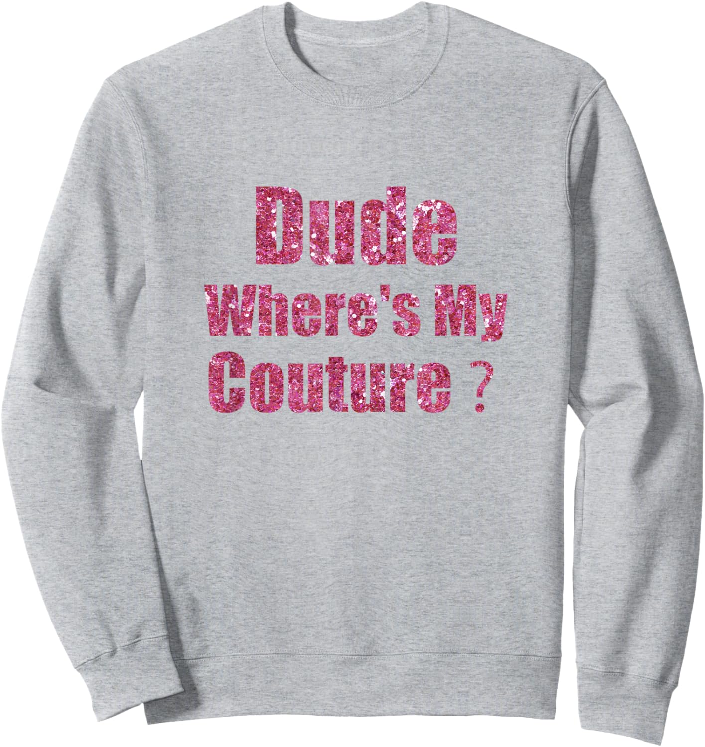 Dude Where's My Couture Sarcastic Funny Saying Sweatshirt - Sweatshirt | Ash