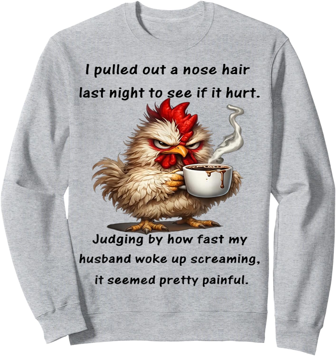 Chicken I Pulled Out A Nose Hair Today to See If It Hurt Sweatshirt - Sweatshirt | Ash