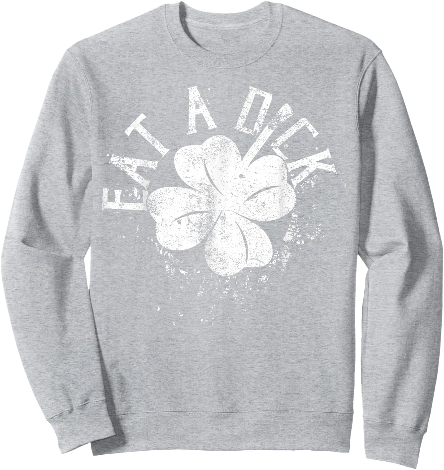 Eat A Dick Shamrock Sweatshirt - Sweatshirt | Ash