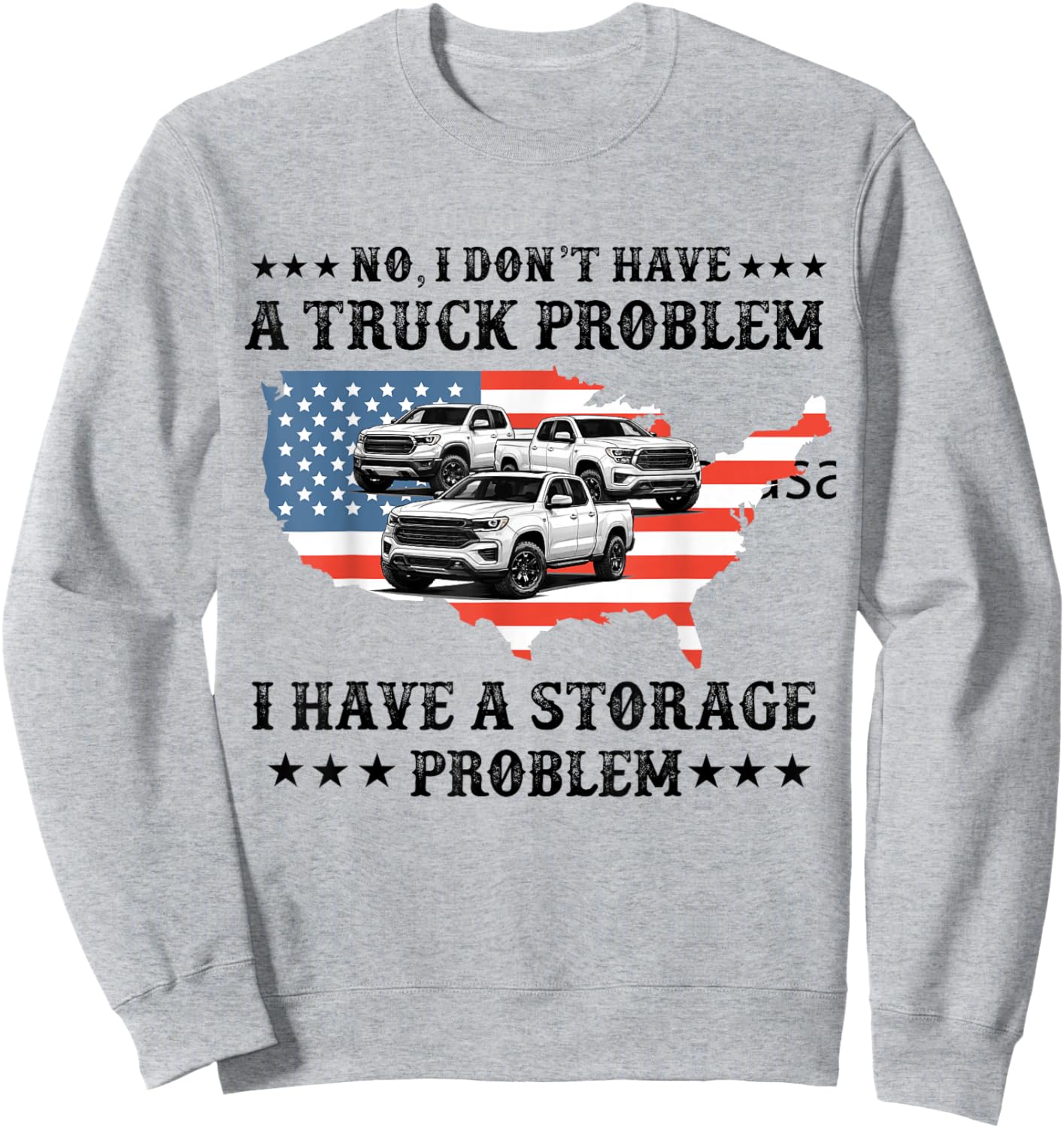 No I Don't Have a Pickup Truck Problem Have Storage Problem Sweatshirt - Sweatshirt | Ash