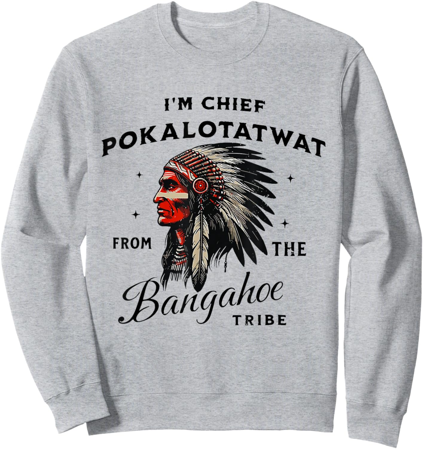 I'm Chief Pokalotatwat from The Tribe Funny Native America Sweatshirt - Sweatshirt | Ash