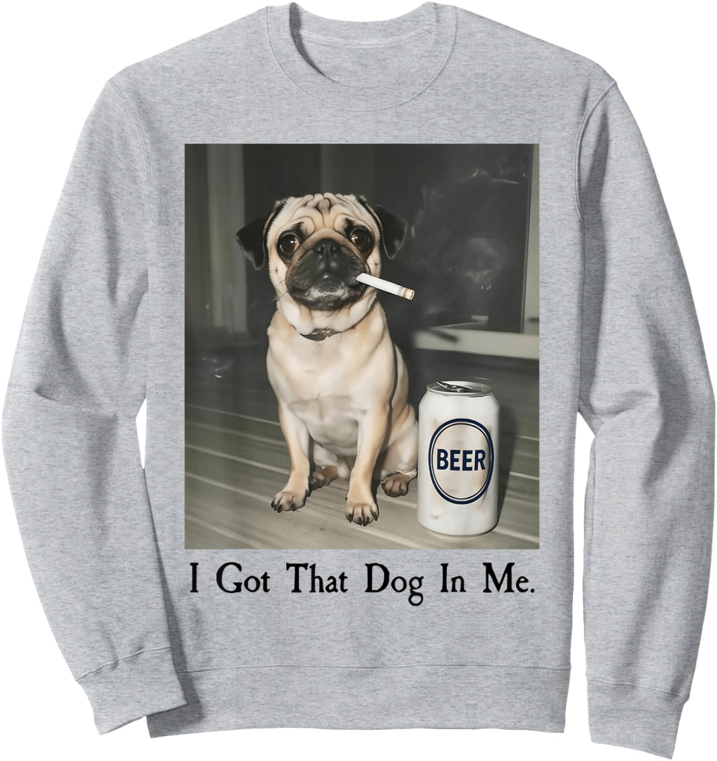 I Got That Dog in Me Funny Pug Smoking Beer Meme Sweatshirt - Sweatshirt | Ash
