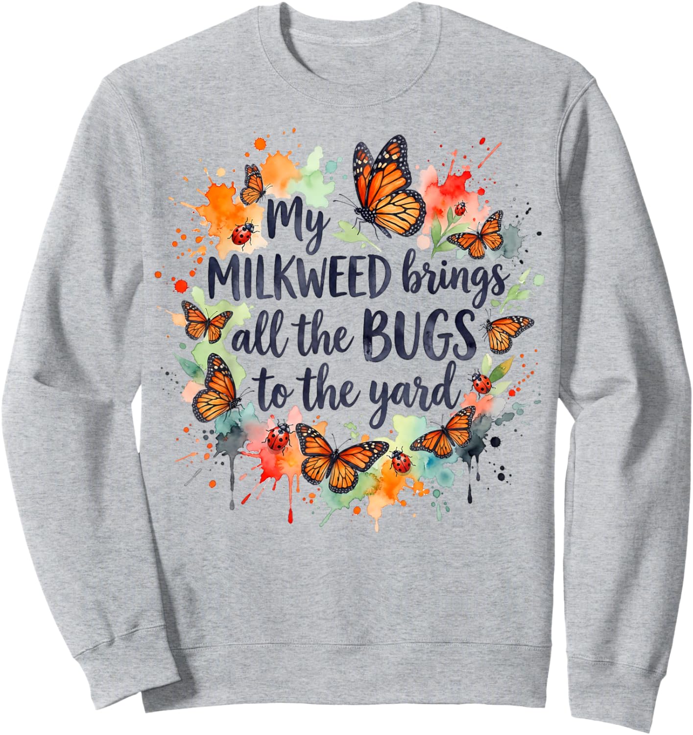 My Milkweed Brings All The Bugs to The Yard Gardener Sweatshirt - Sweatshirt | Ash