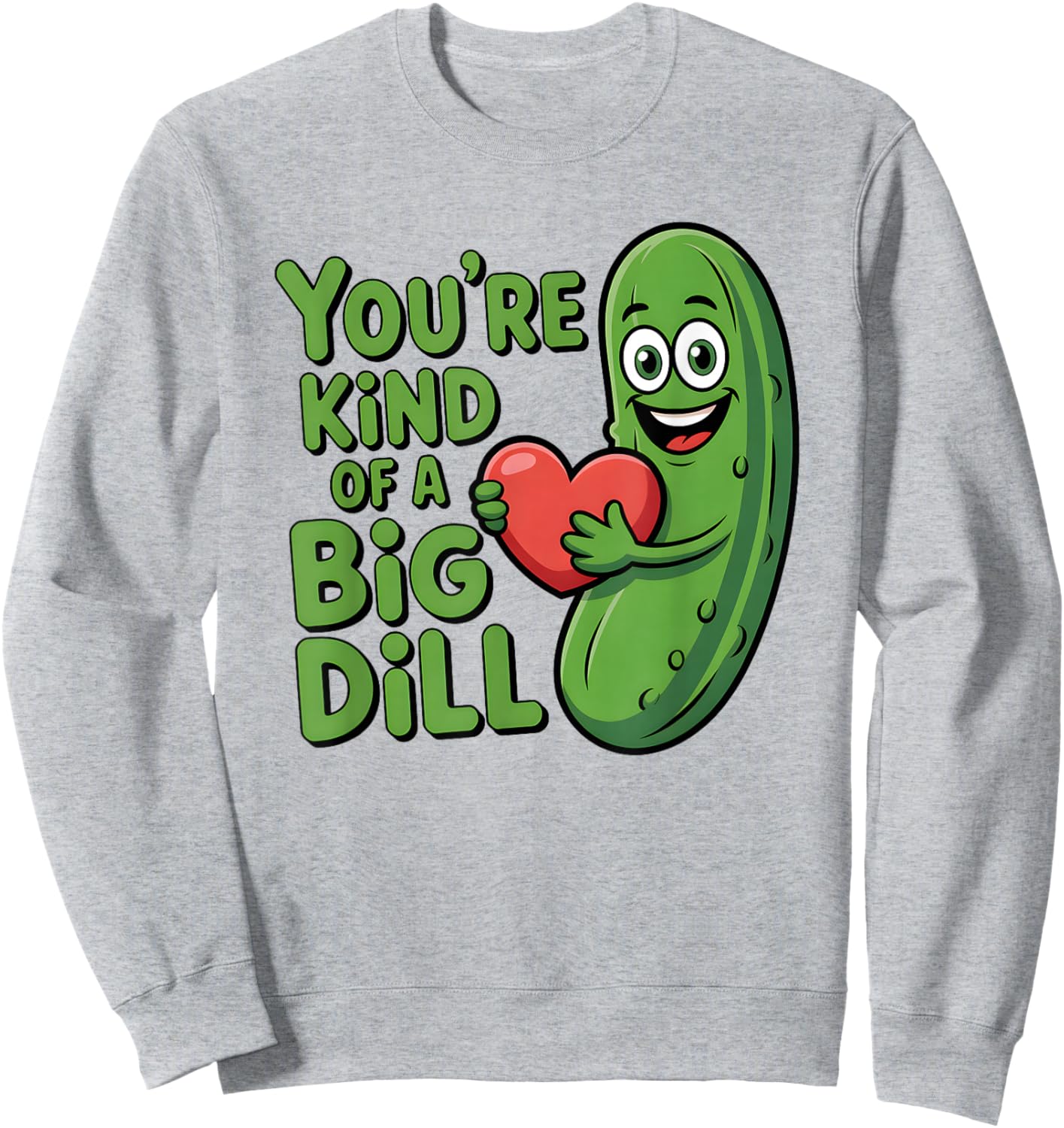Cute Quote Funny Pickle Saying You're Kind of A Big Dill Sweatshirt - Sweatshirt | Ash
