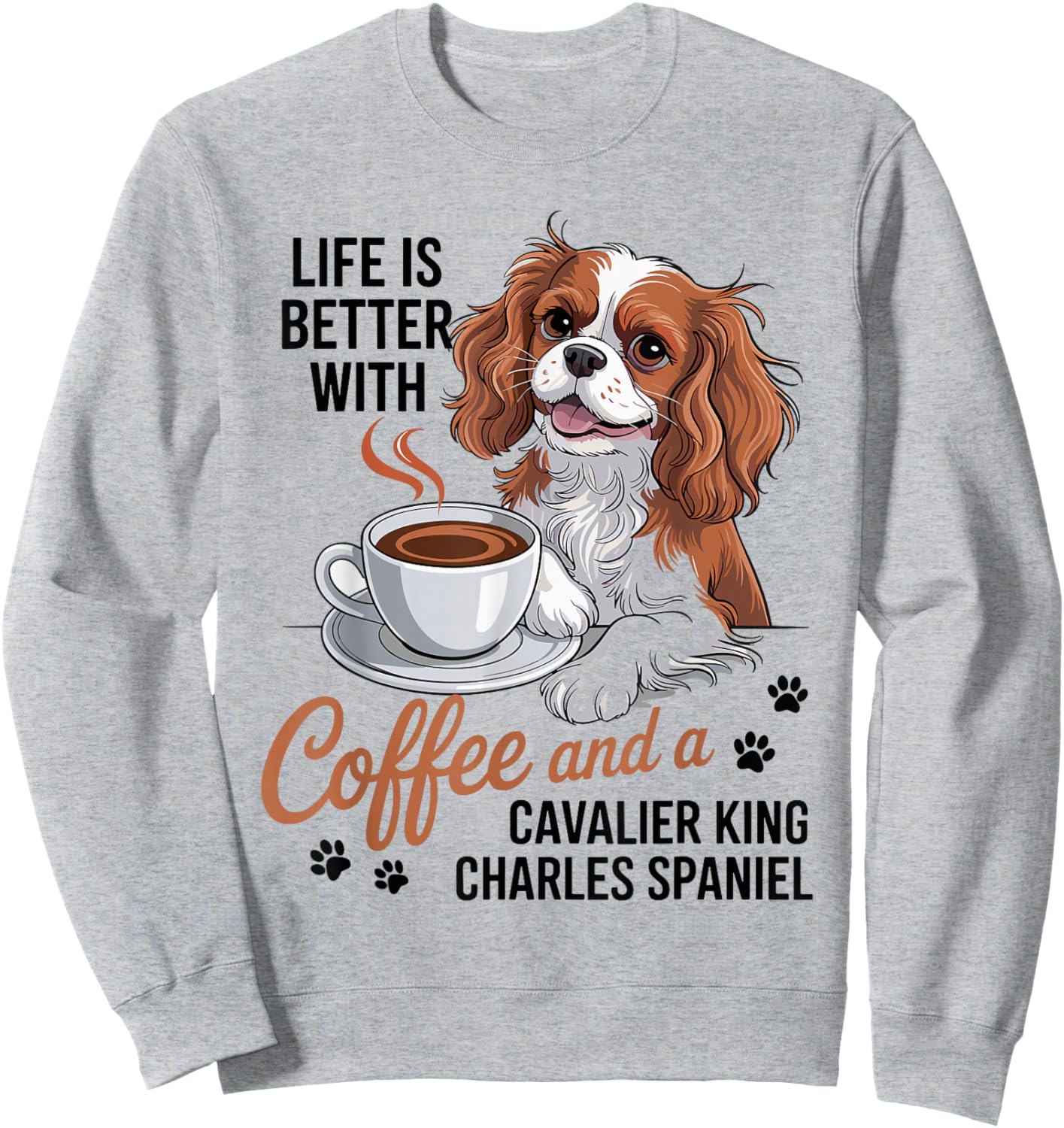 Life is Better with Coffee and Cavalier King Charles Spaniel Sweatshirt - Sweatshirt | Ash