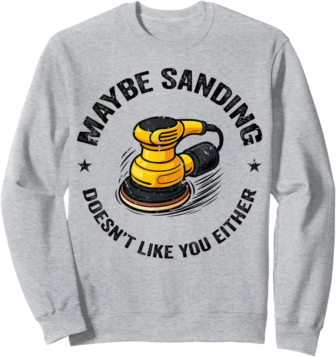 Funnuy Maybe Sanding Doesn't Like You Either Woodworker Sweatshirt - Sweatshirt | Ash