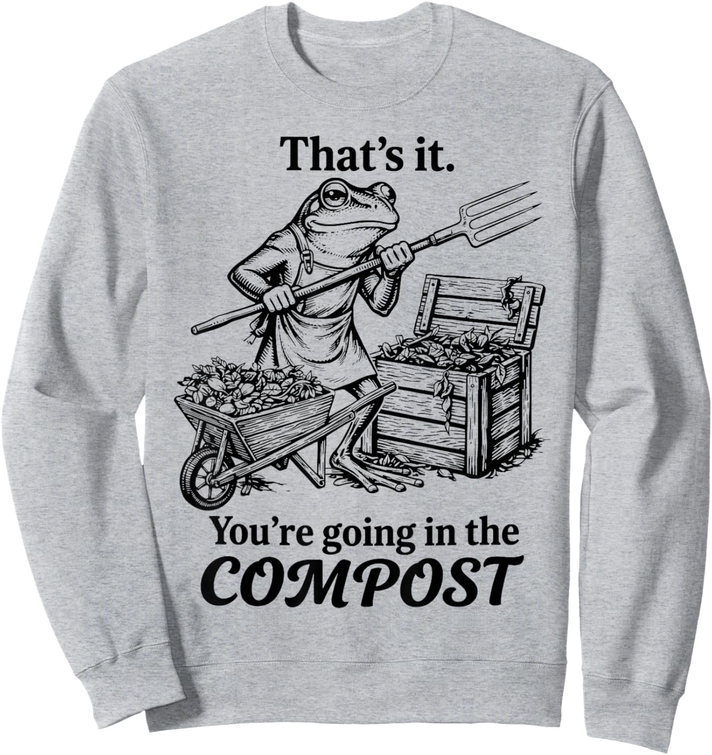 That's It You're Going in The Compost Funny Frog Gardening Sweatshirt - Sweatshirt | Ash